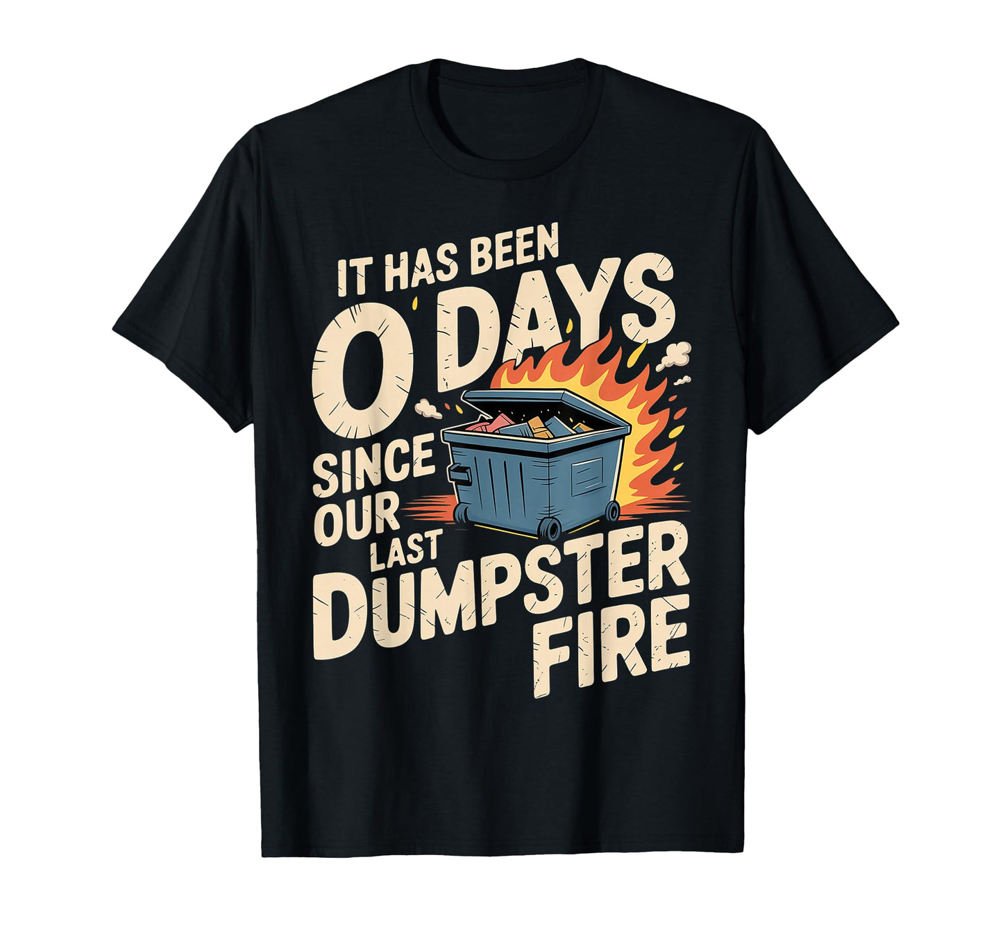 It Has Been 0 Days Since Our Last Dumpster Fire |- T-Shirt
