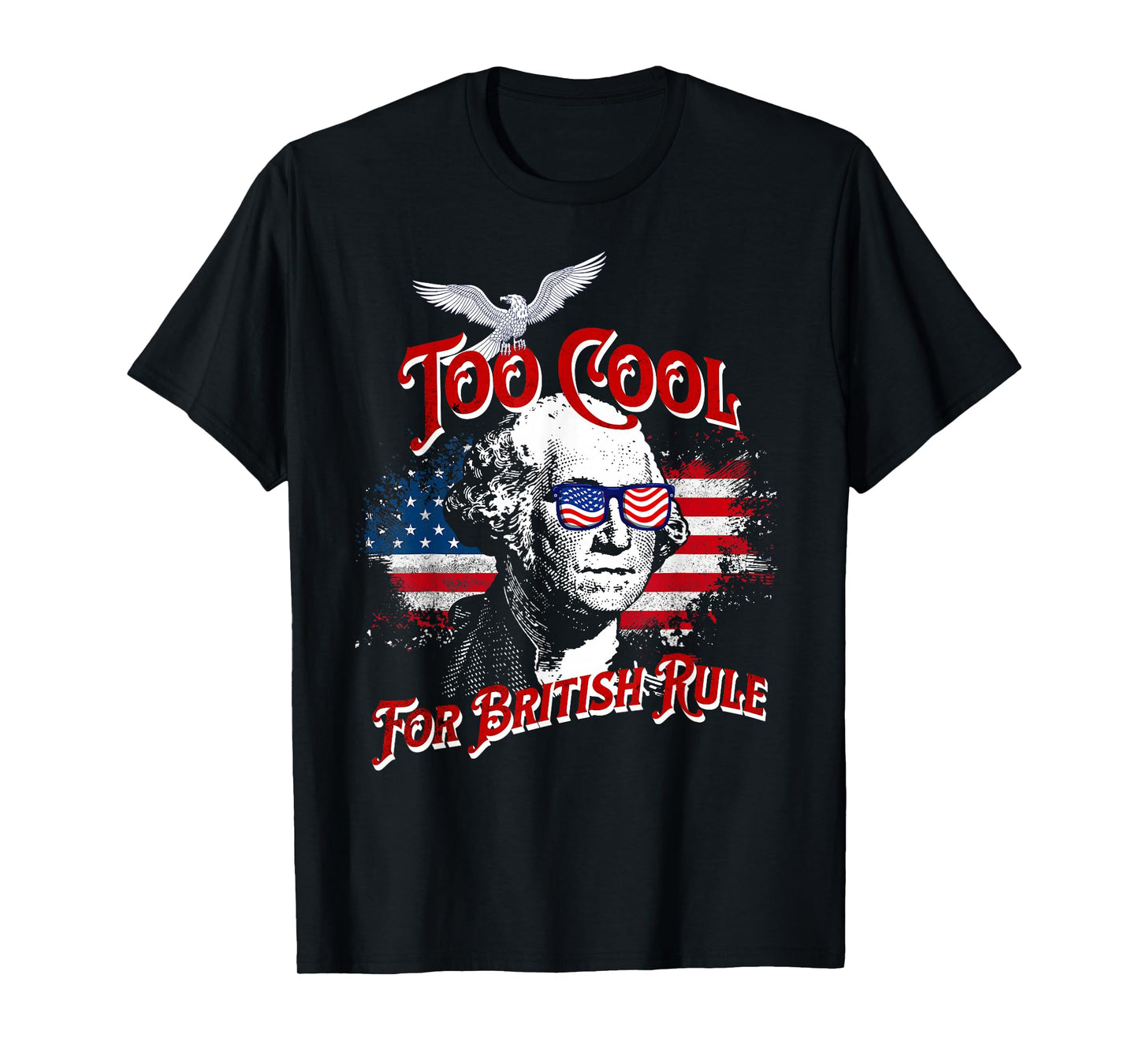 Too Cool For British Rule George Washington Flag 4th of July T-Shirt