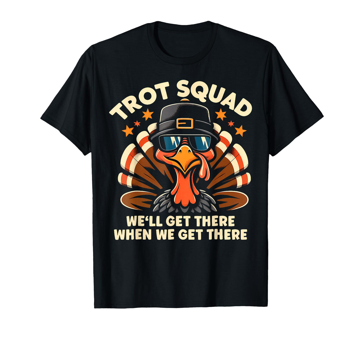 Trot Squad We'll Get There When We Get There Turkey T-Shirt