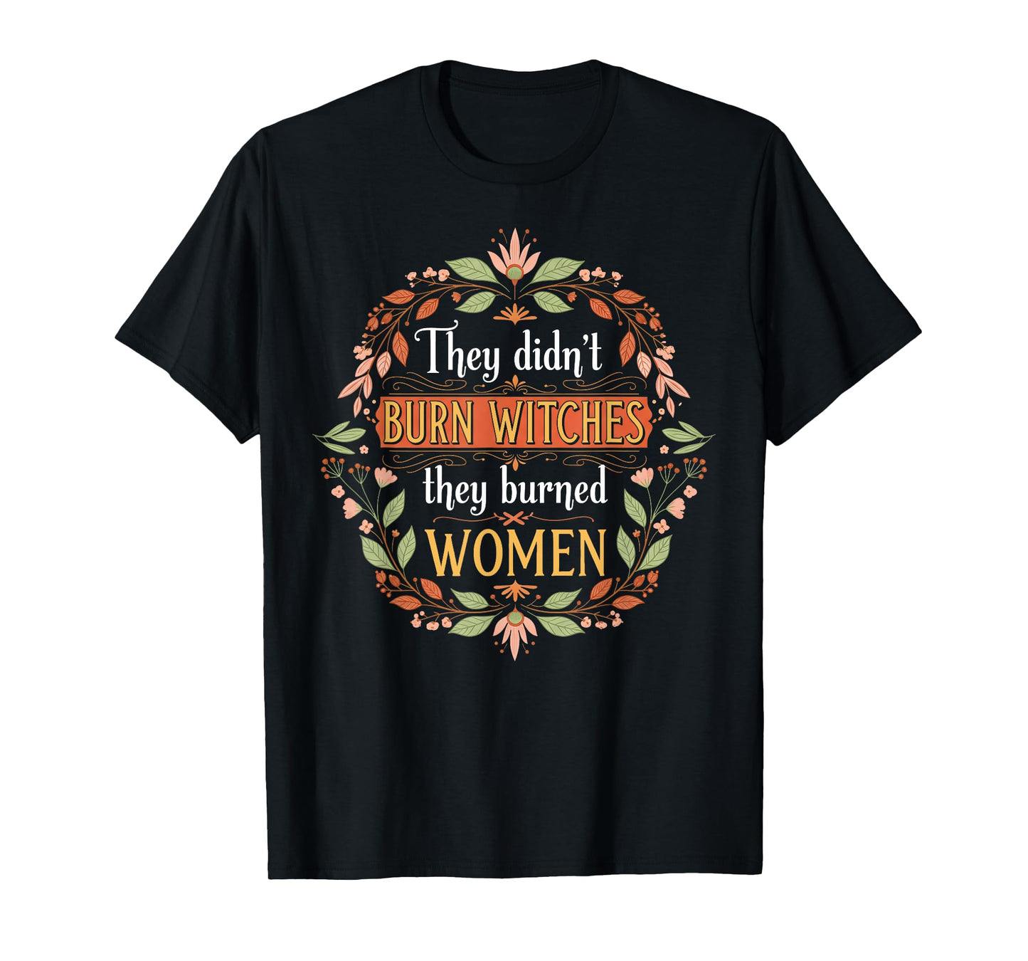 Feminist Witch They Didn't Burn Witches They Burned Women T-Shirt