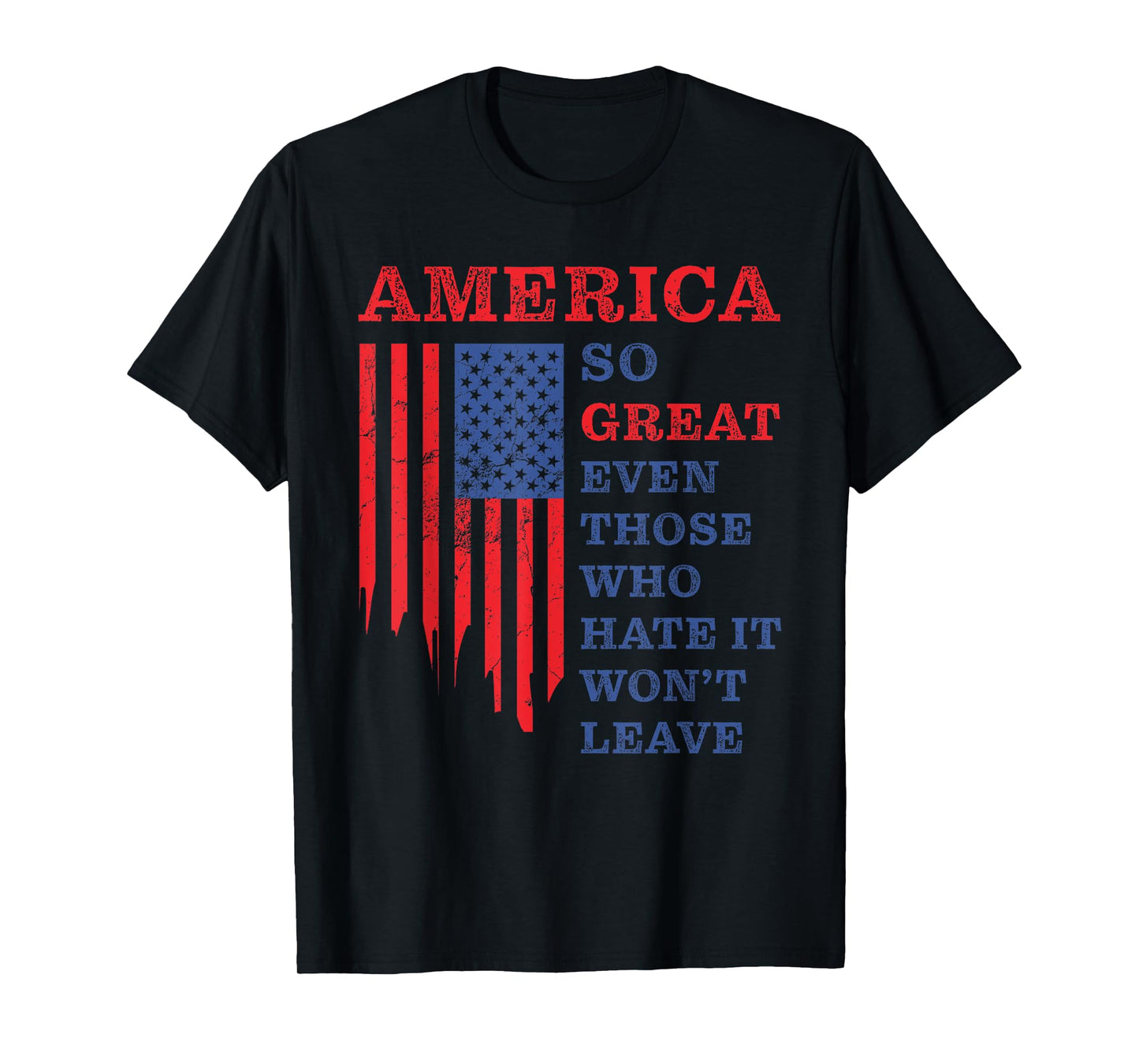 America: So Great Even Those Who Hate It Won’t Leave Humor T-Shirt