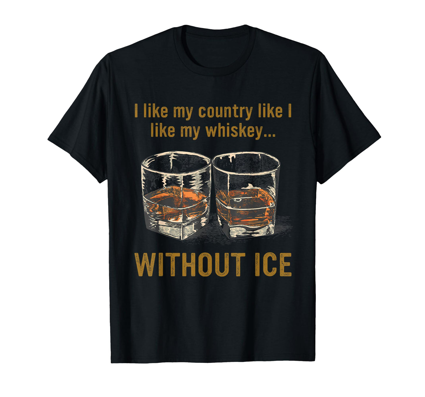 I Like My Country Like I Like My Whiskey... Without Ice T-Shirt