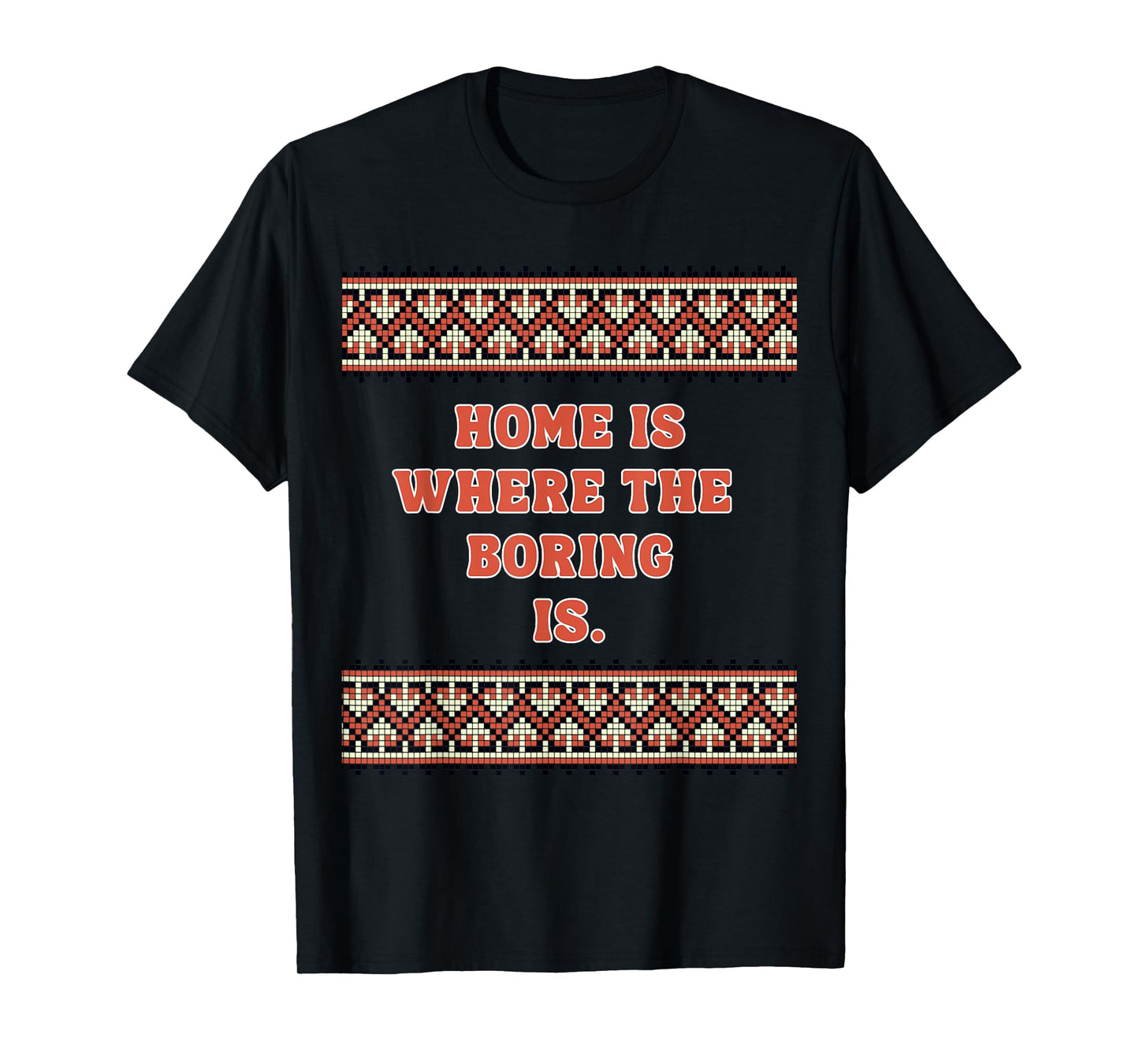 Home is Where The Boring is T-Shirt