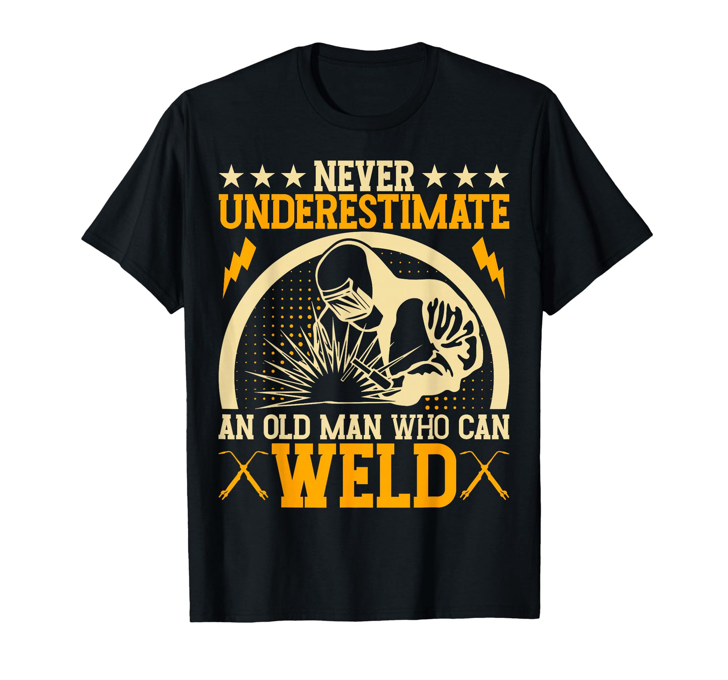 Never Underestimate An Old Man Who Can Weld | Welder T-Shirt