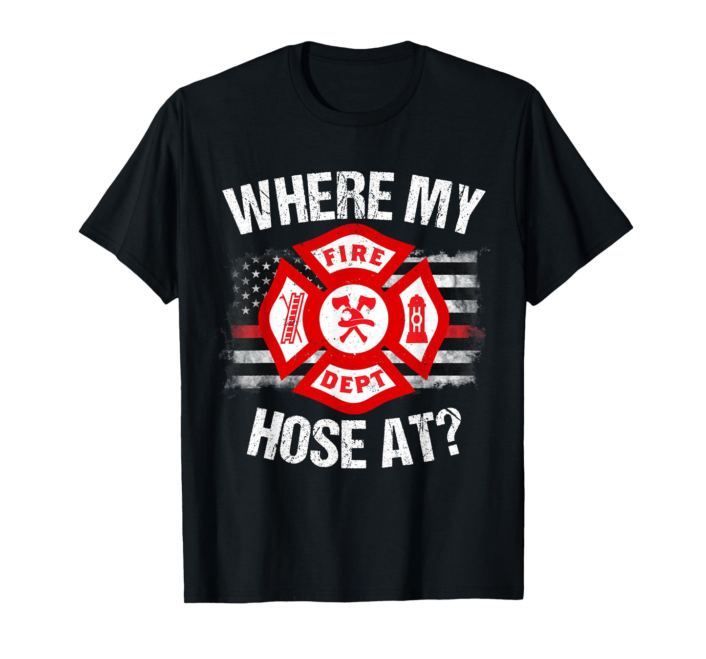 Where My Hose At Firefighter Thin Red Line Flag Fire Gift T-Shirt