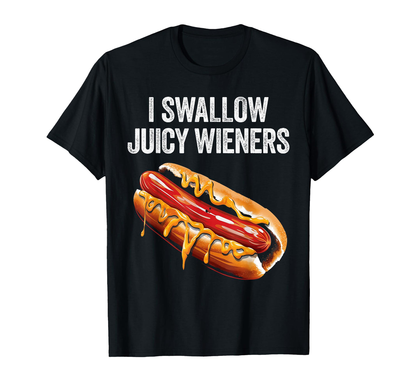 I Swallow Juicy Wieners Funny Adult Humor Sarcastic Joke T-Shirt