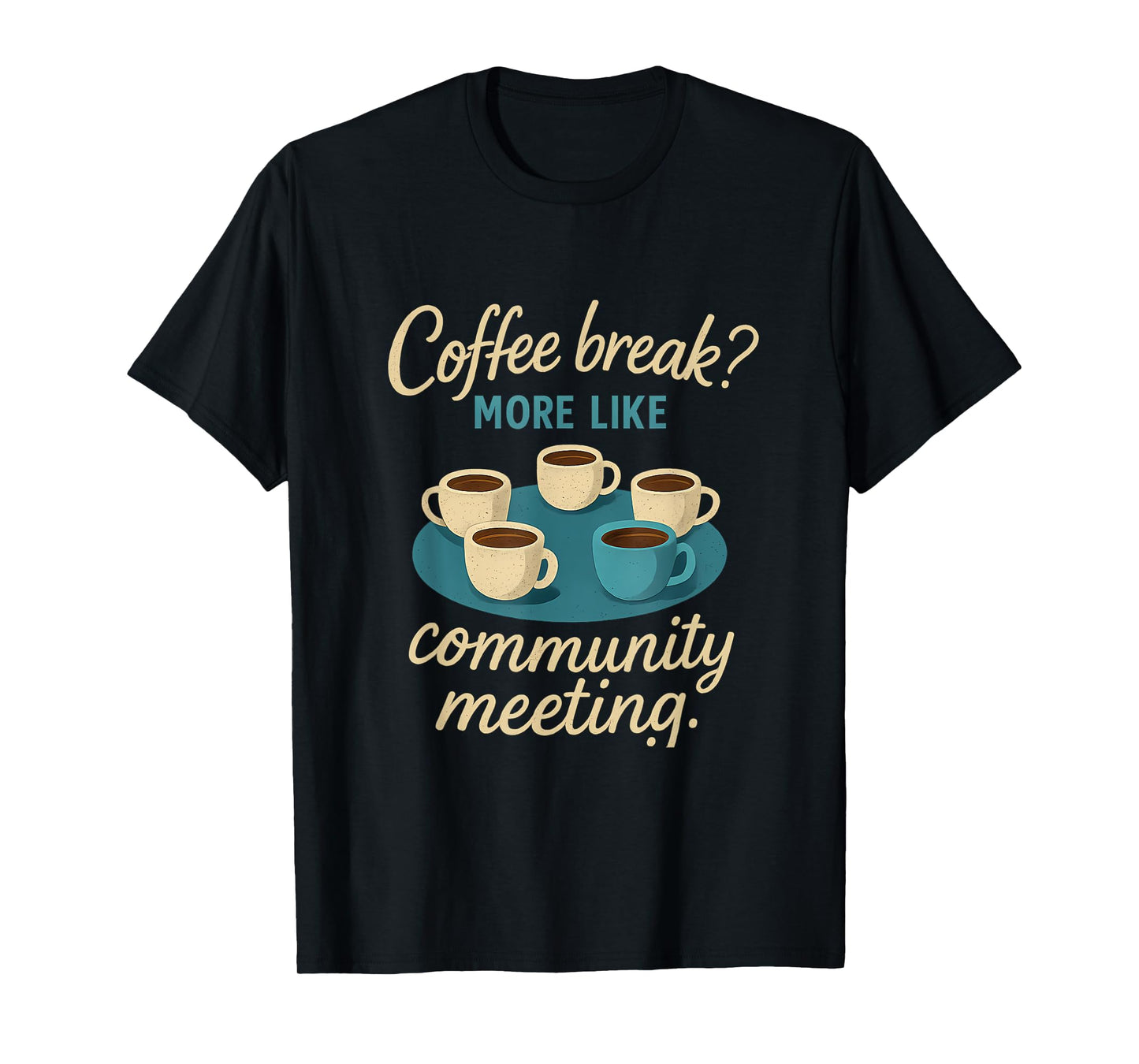 Coffee Break? More Like Community Meeting T-Shirt
