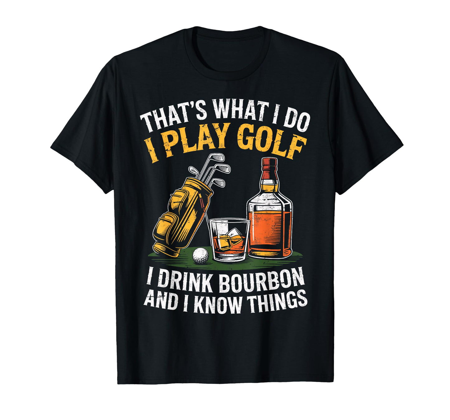 That's What I do I Play Golf Drink Bourbon & I Know Things T-Shirt
