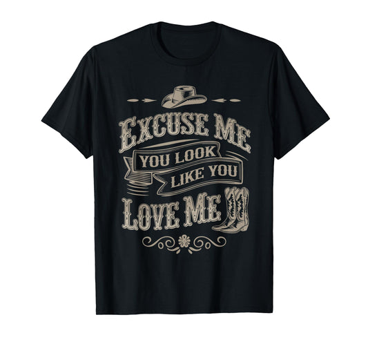 Excuse Me You Look Like You Love Me Cowboy Cowgirl Boots T-Shirt