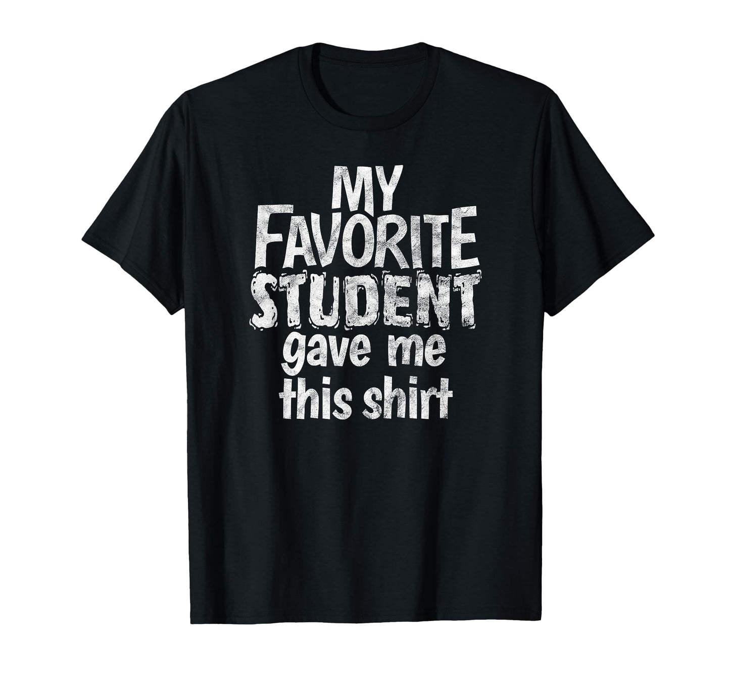 My Favorite Student Gave Me This Shirt Gag Gift T-Shirt