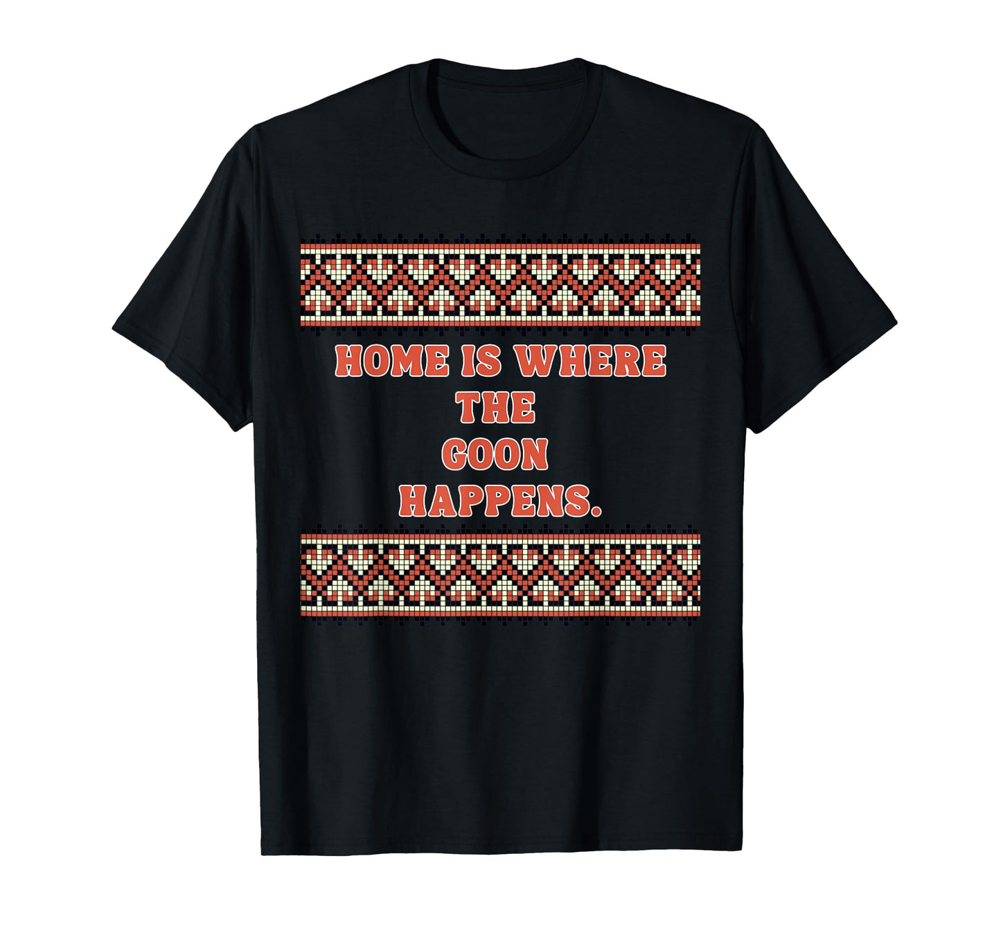 Home is Where The Goon Happens T-Shirt