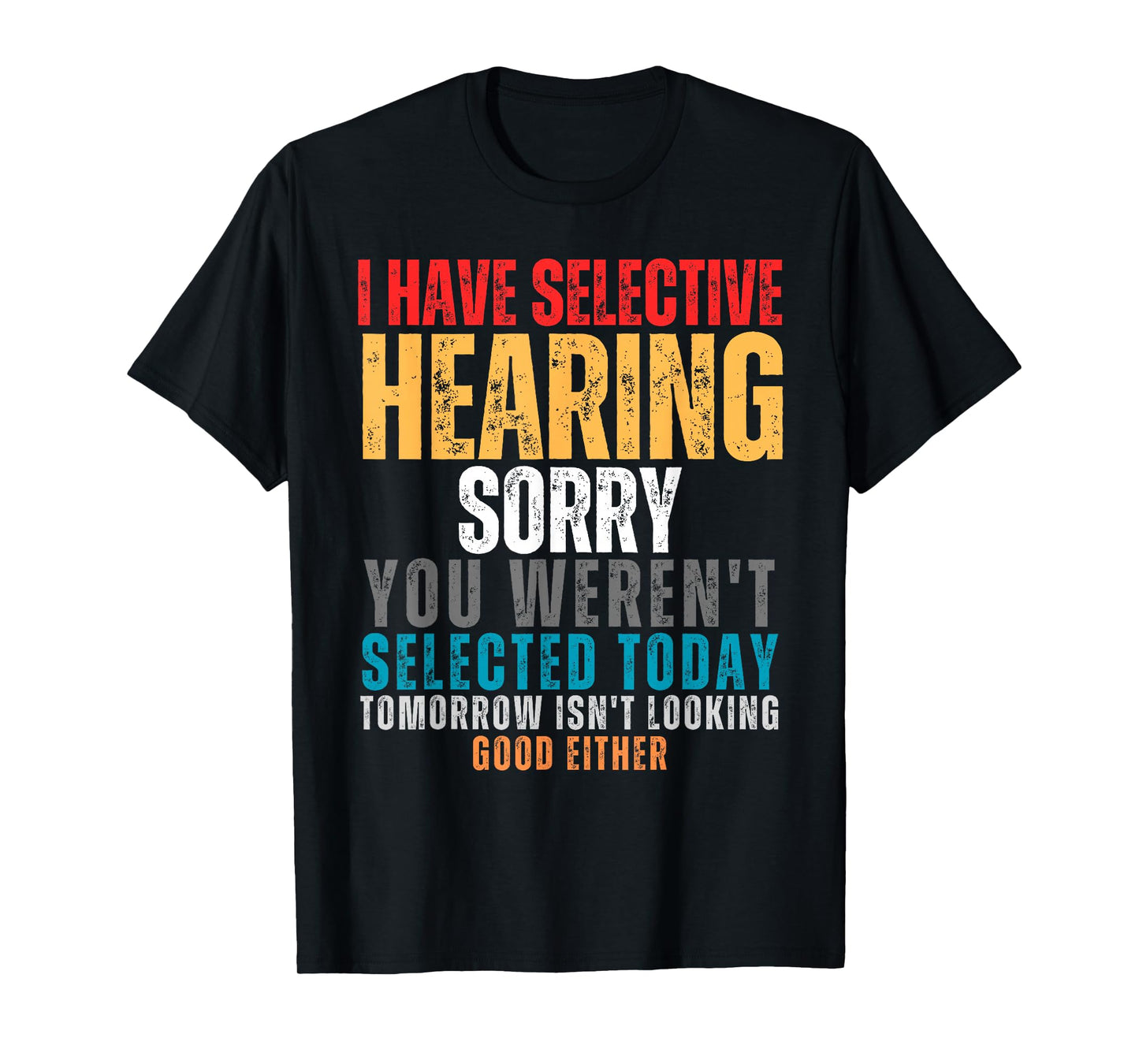 I Have Selective Hearing You Weren't Selected Today T-Shirt