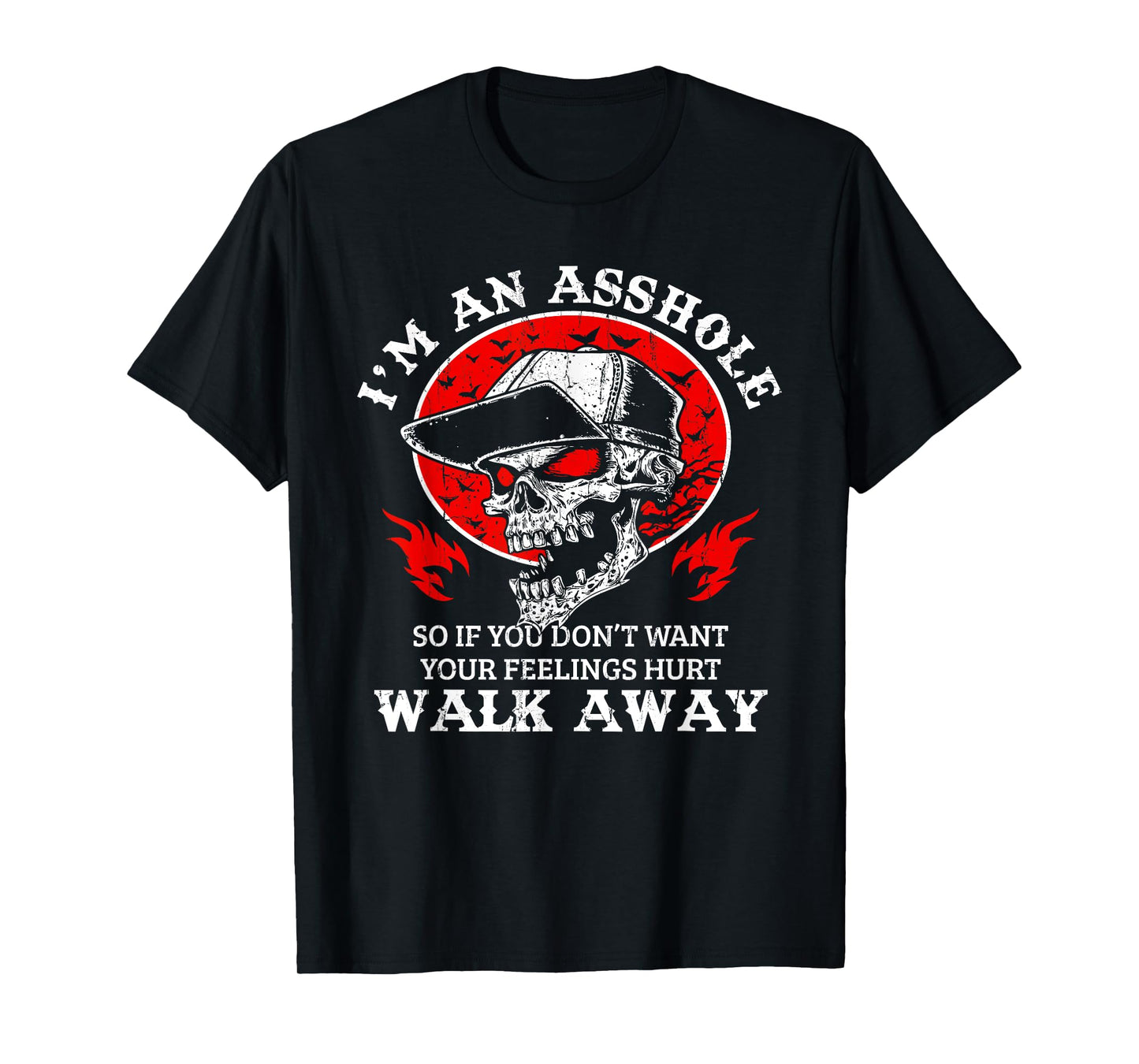 I'm An Asshole So If You Don't Want Your Feelings Hurt Walk T-Shirt