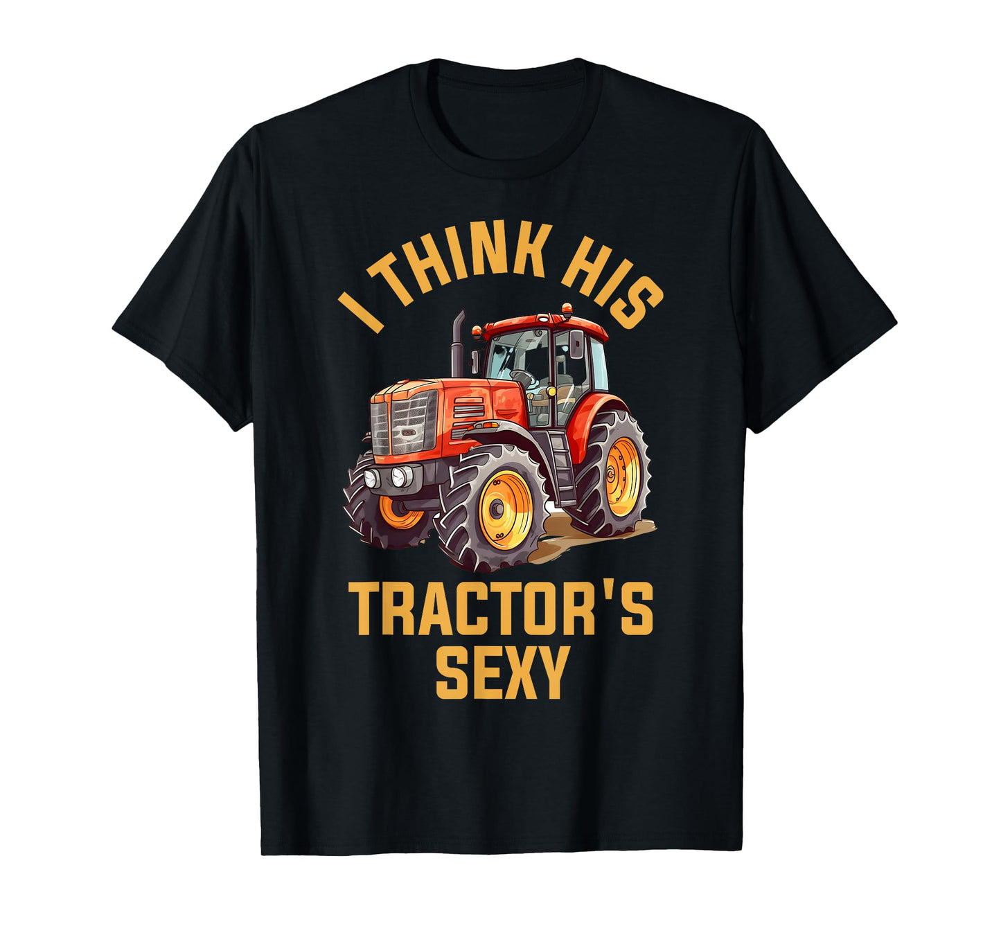 I Think His Tractors Sexy T-Shirt