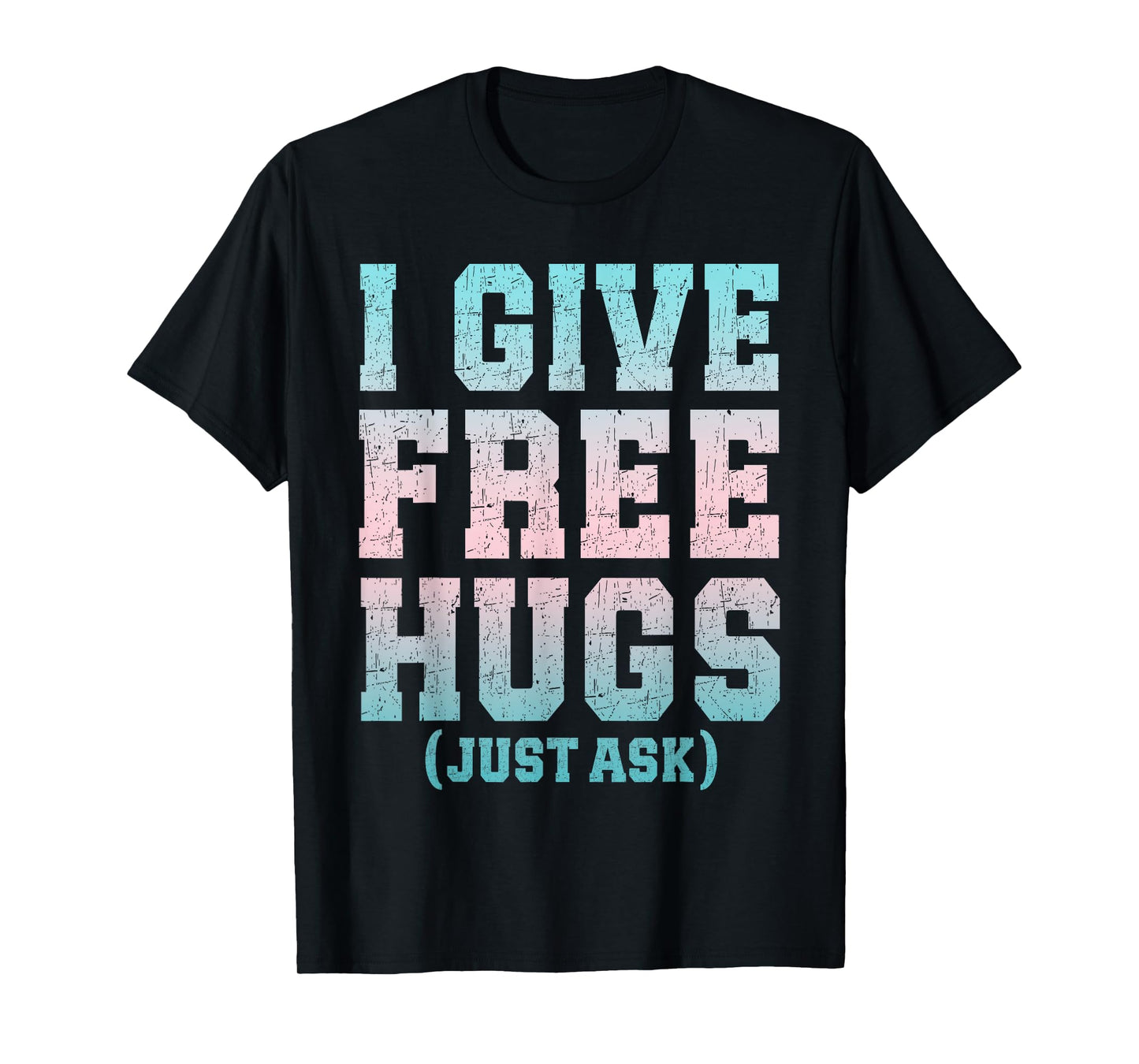 I Give Free Hugs Just Ask Funny Sarcastic Joke Saying T-Shirt