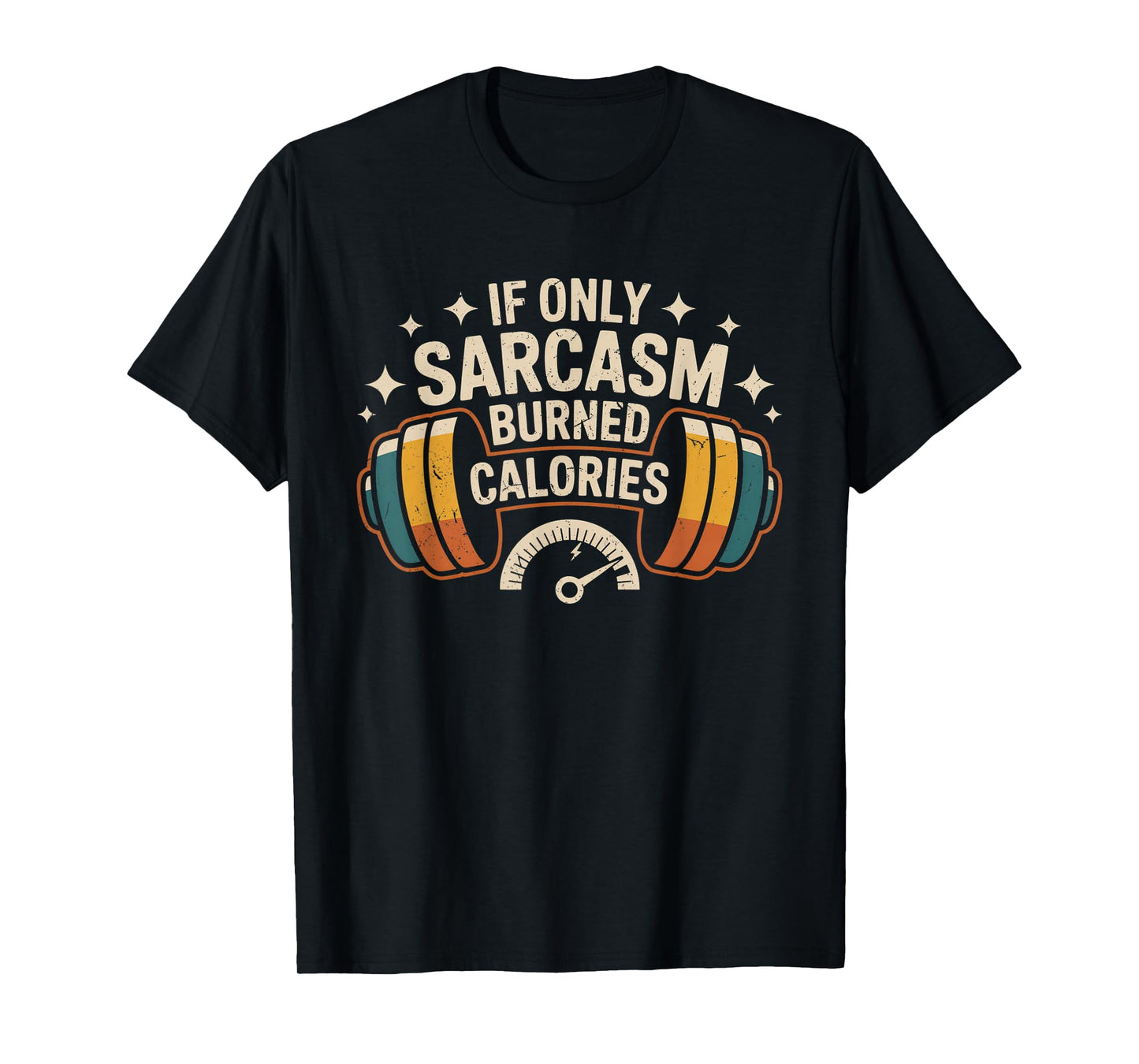 If Only Sarcasm Burned Calories Funny Gym Workout Men Women T-Shirt