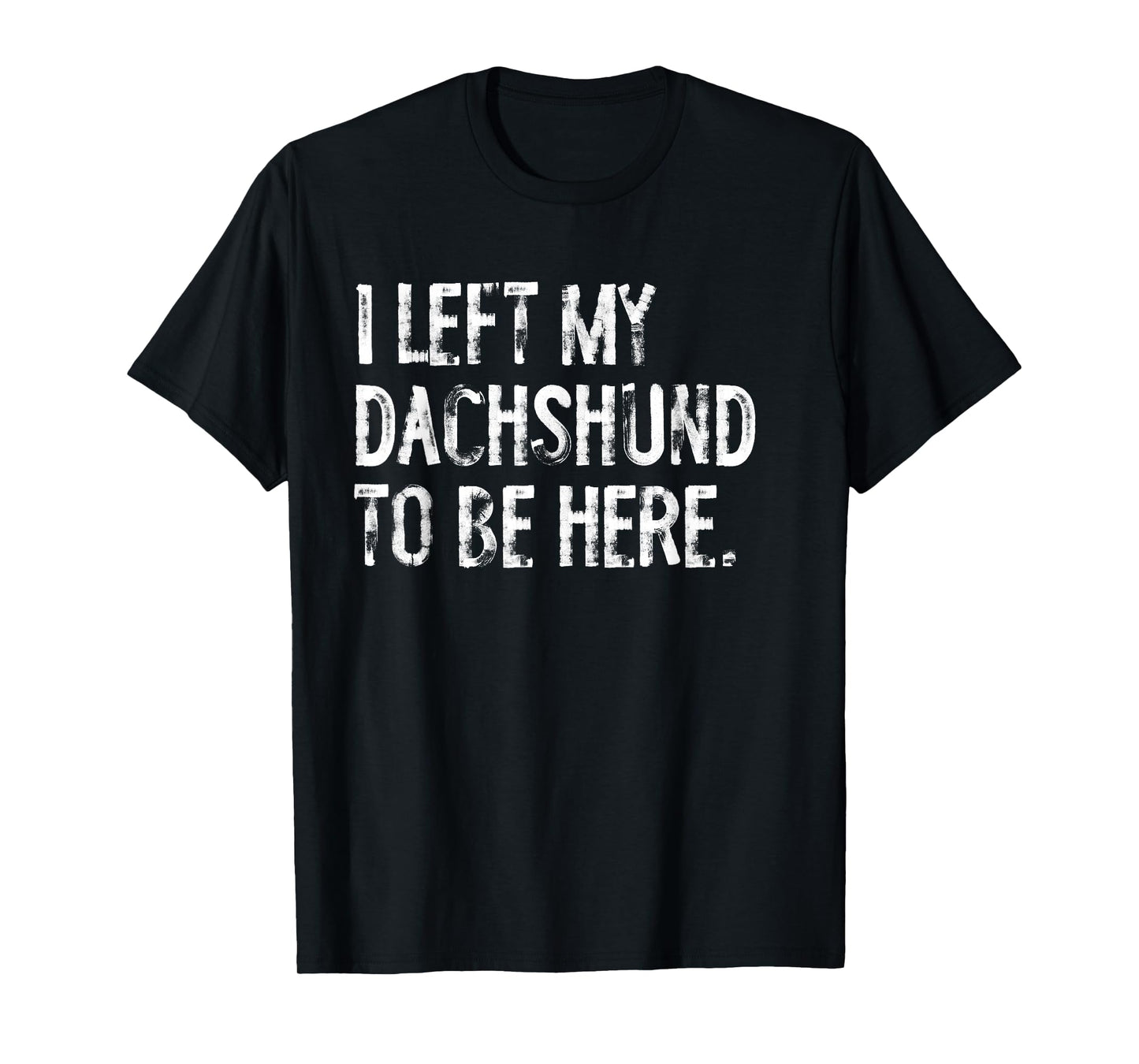 I Left My Dachshund To Be Here T-Shirt