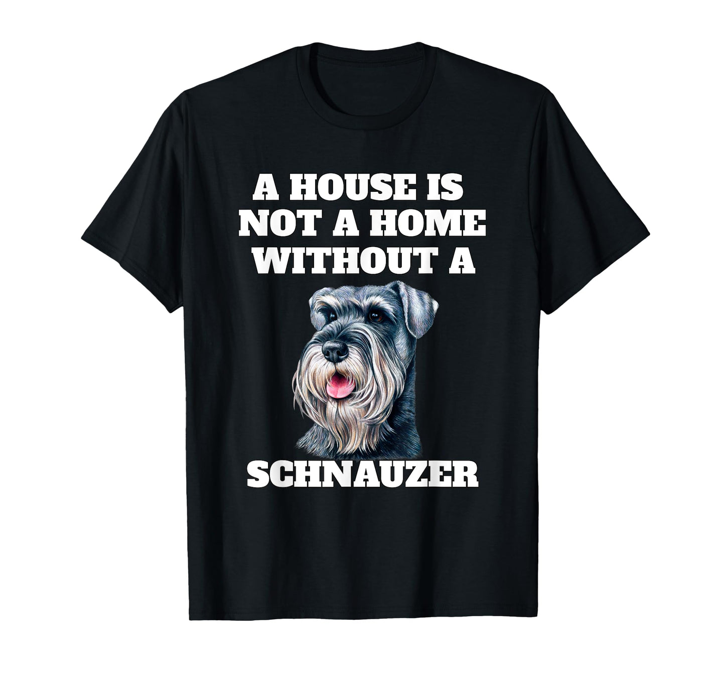 A House is Not A Home Without A Schnauzer Dog Owner T-Shirt