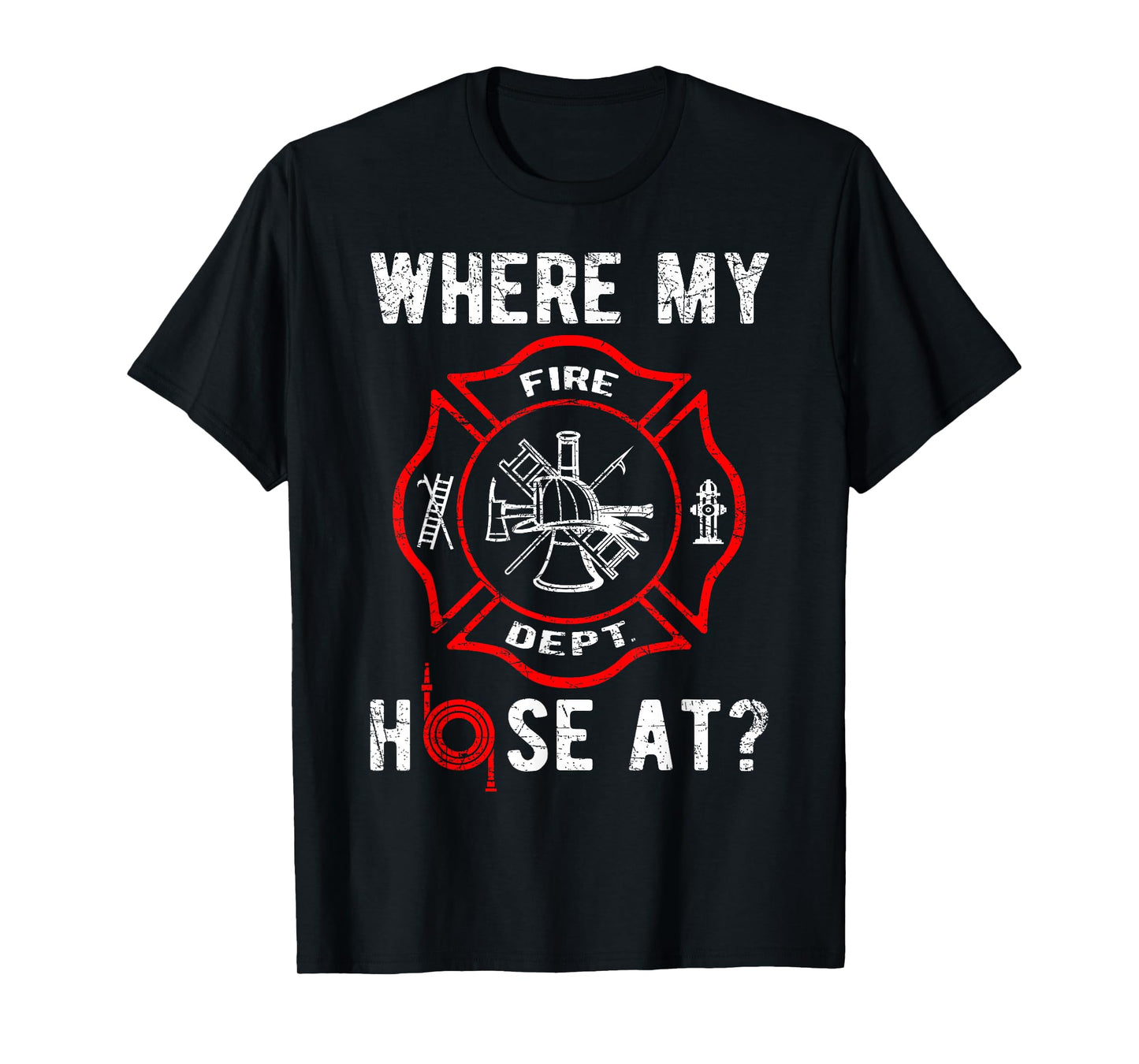 Where My Hose At Distressed Funny Firefighter T-Shirt