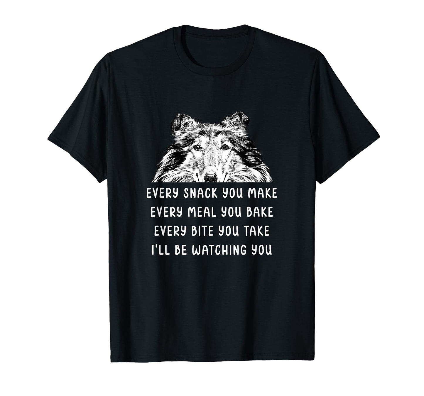 Every Snack You Make Every Meal You Bake Rough Collie T-Shirt