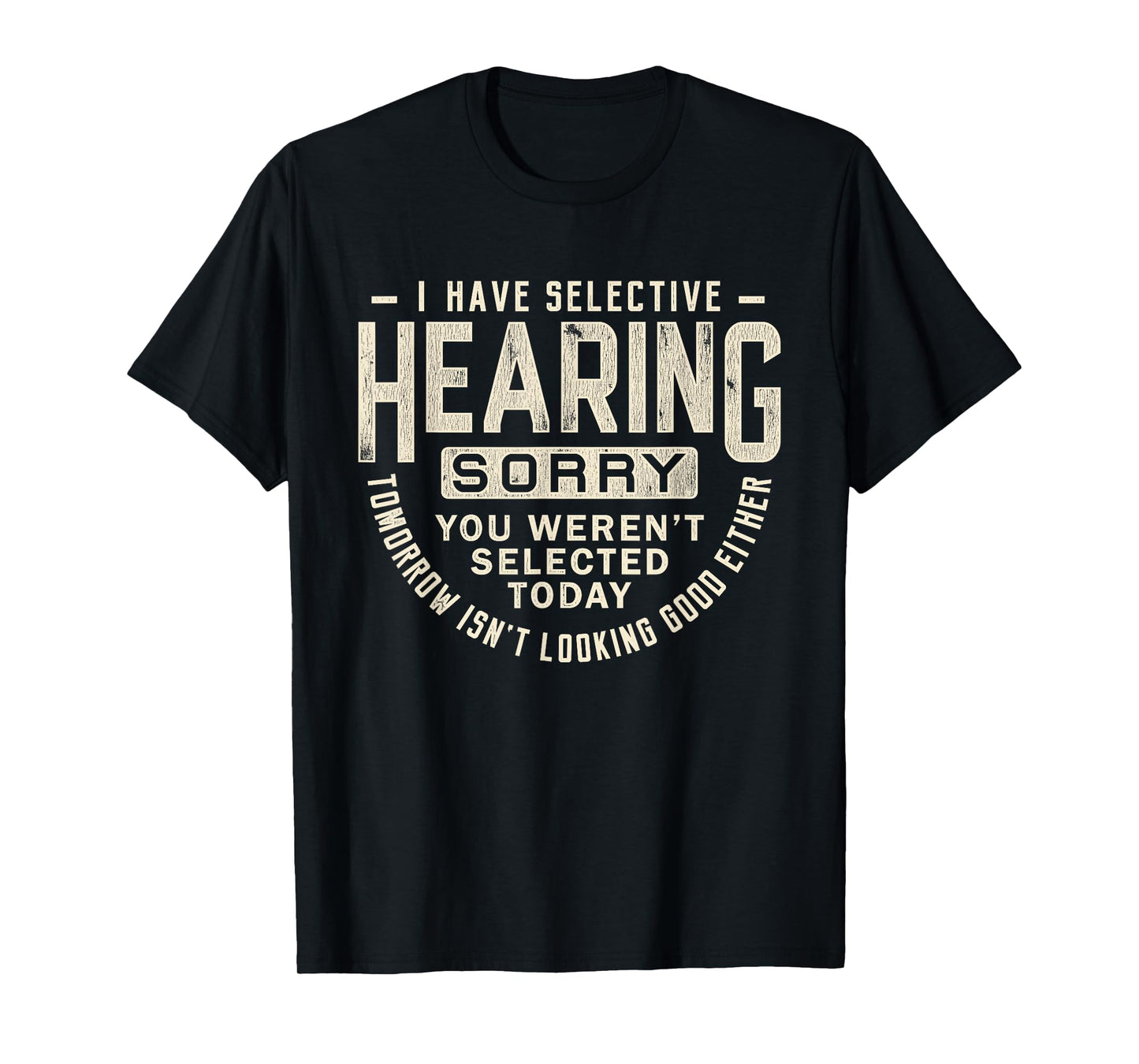 I Have Selective Hearing You Werent Selected Today Men Women T-Shirt