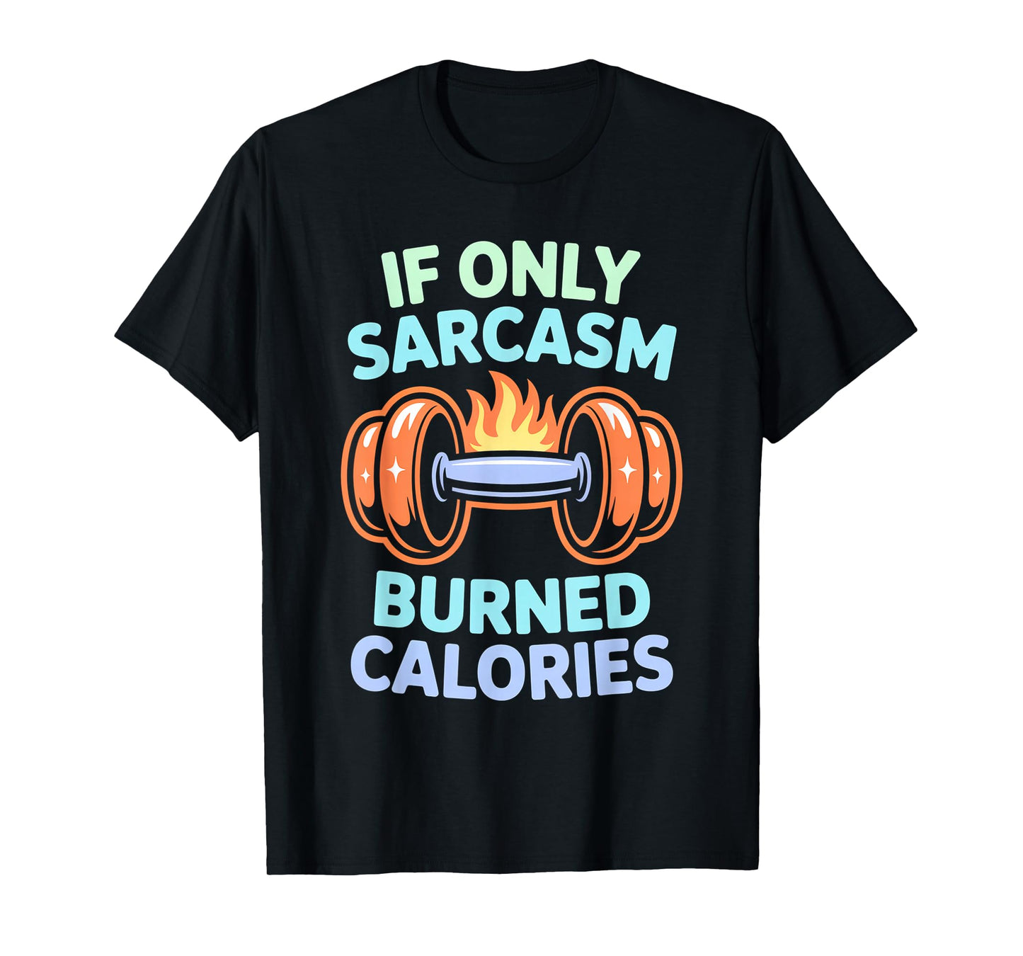 If Only Sarcasm Burned Calories Funny Gym Workout Men Women T-Shirt