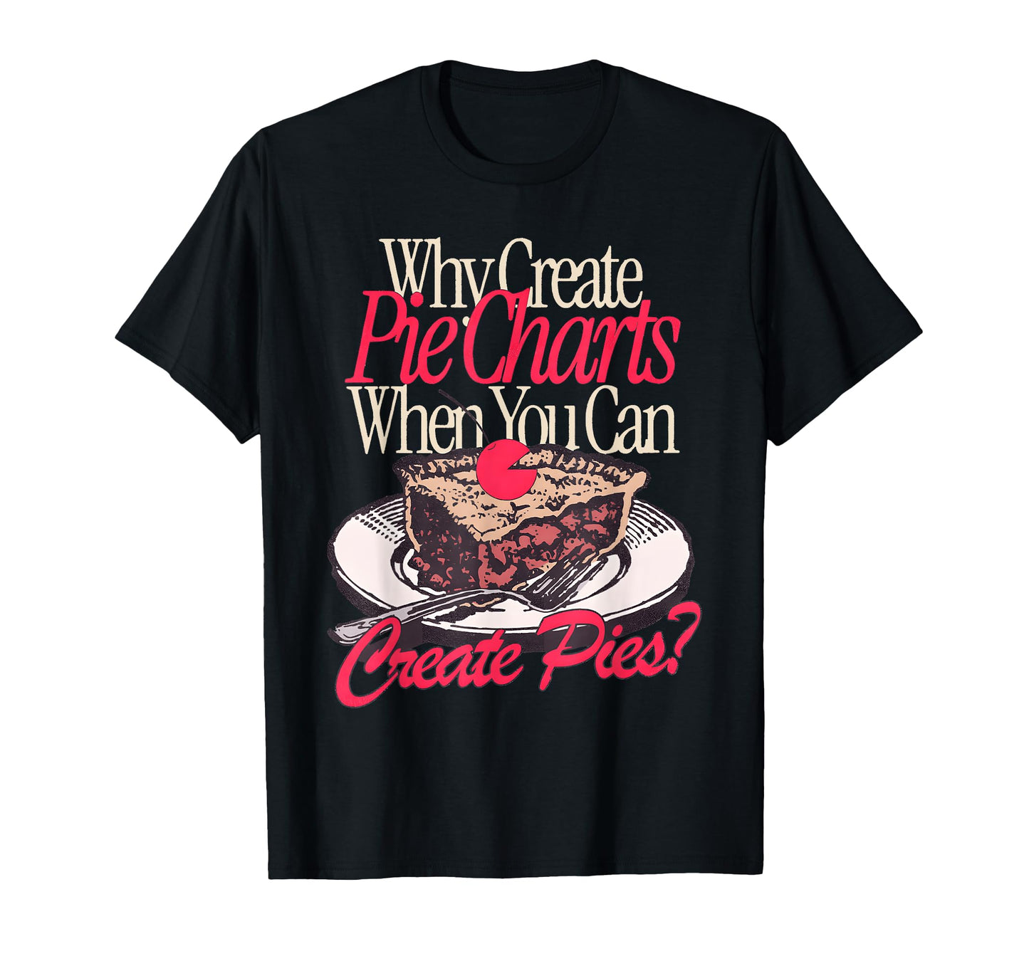 Why Create Pie Charts When You Can Create Pies? T-Shirt