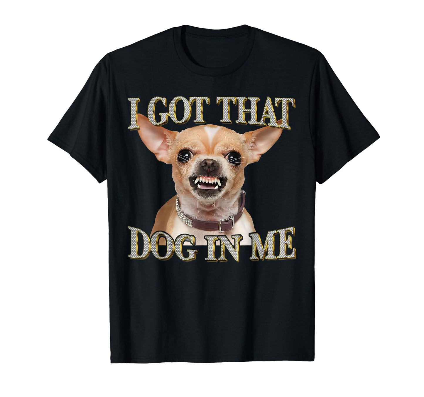 Funny Dog Chihuahua Lovers I Got That Dog In Me Dog Meme T-Shirt
