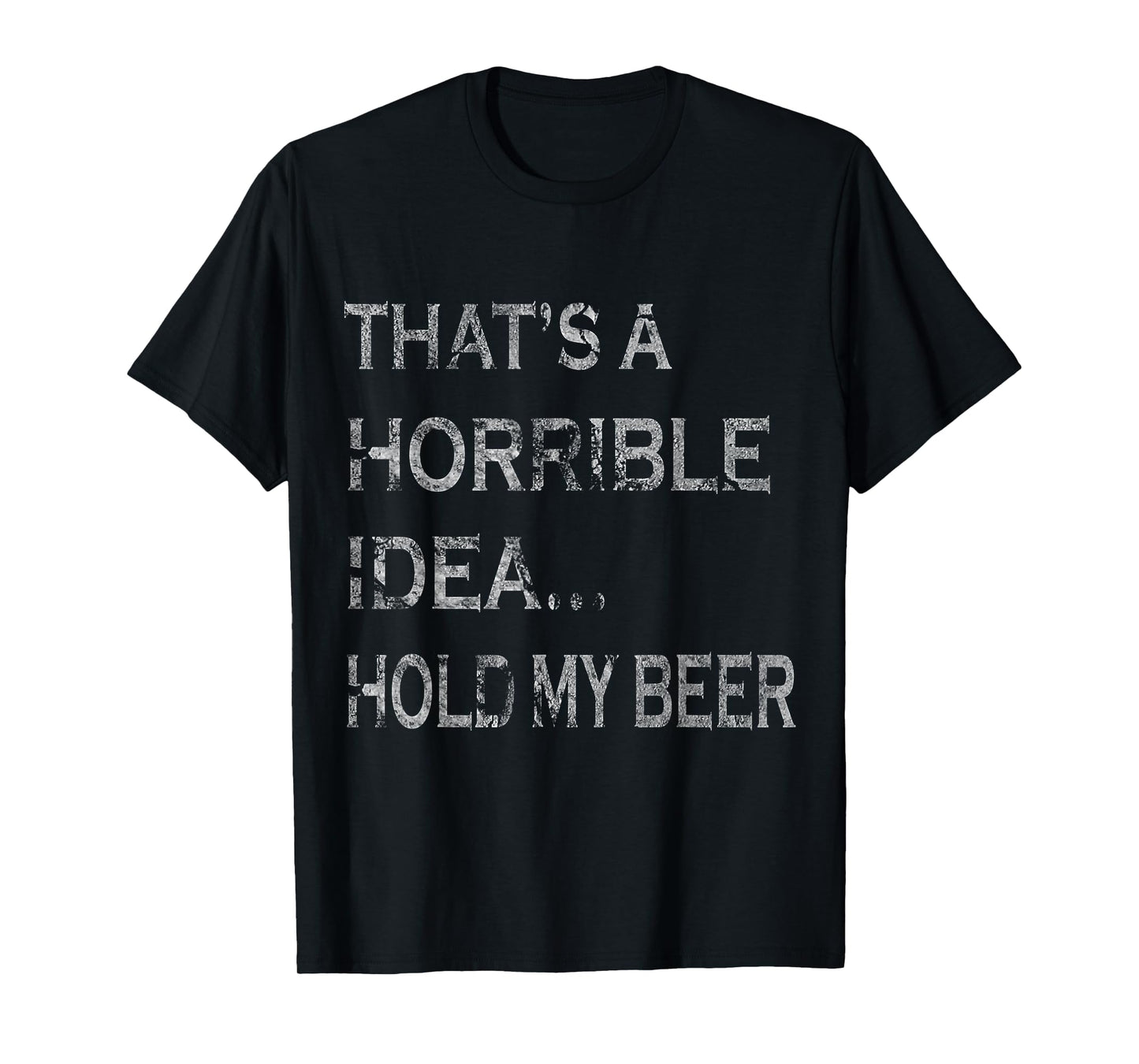 That's a Horrible Idea Hold My Beer Redneck Funny Country T-Shirt