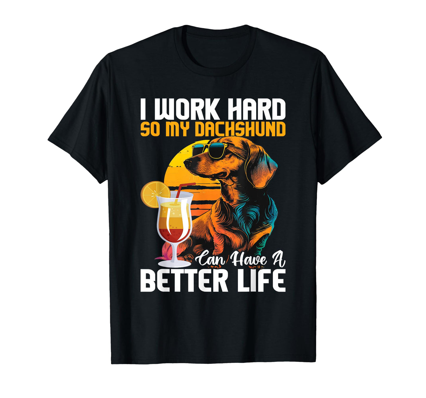 I Work Hard So My Dachshund Can Have A Better Life T-Shirt