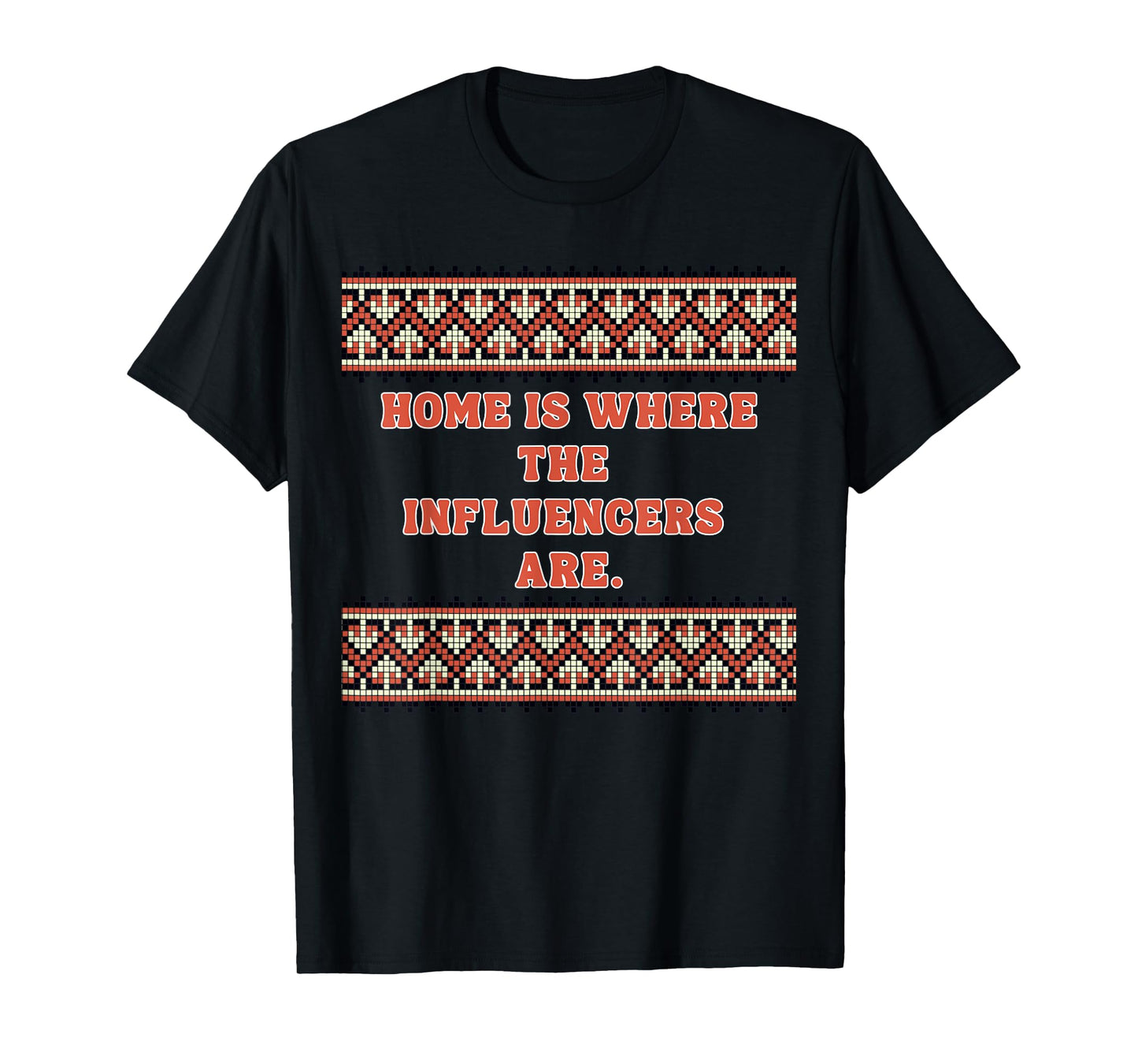 Home is Where The Influencers are - Influencer Gifts T-Shirt