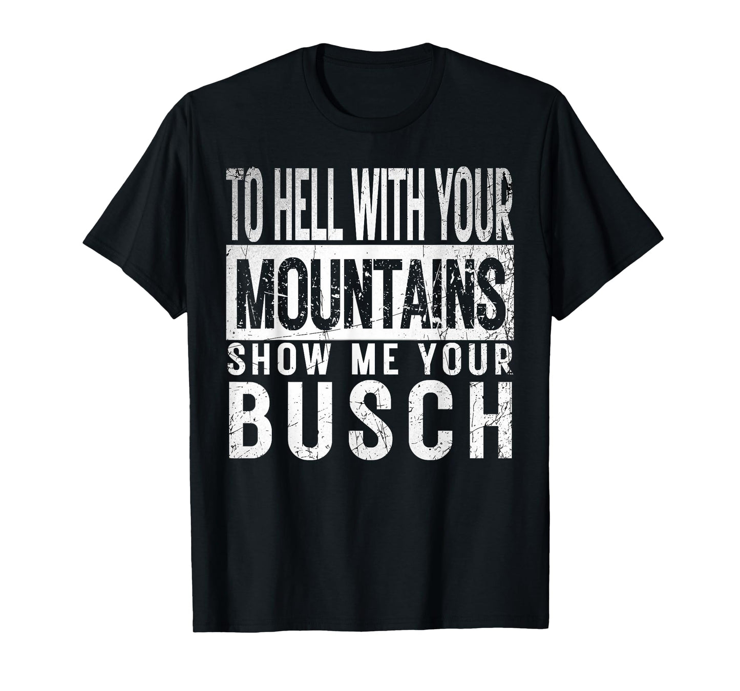 Show Me Your Busch to Hell with Your Mountains Hiker Gifts T-Shirt
