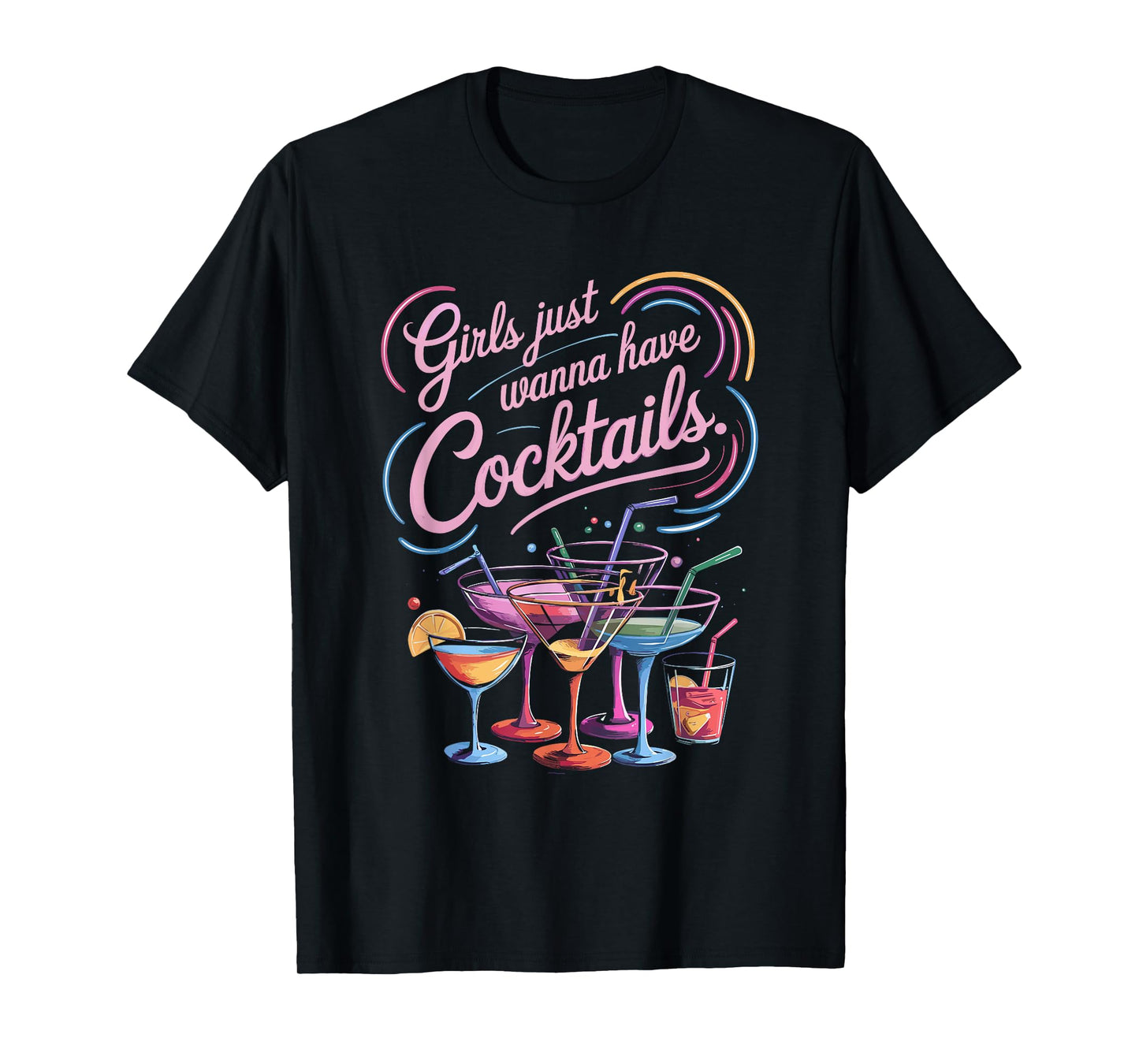 Girls Just Wanna Have Cocktails Fun Colorful T-Shirt