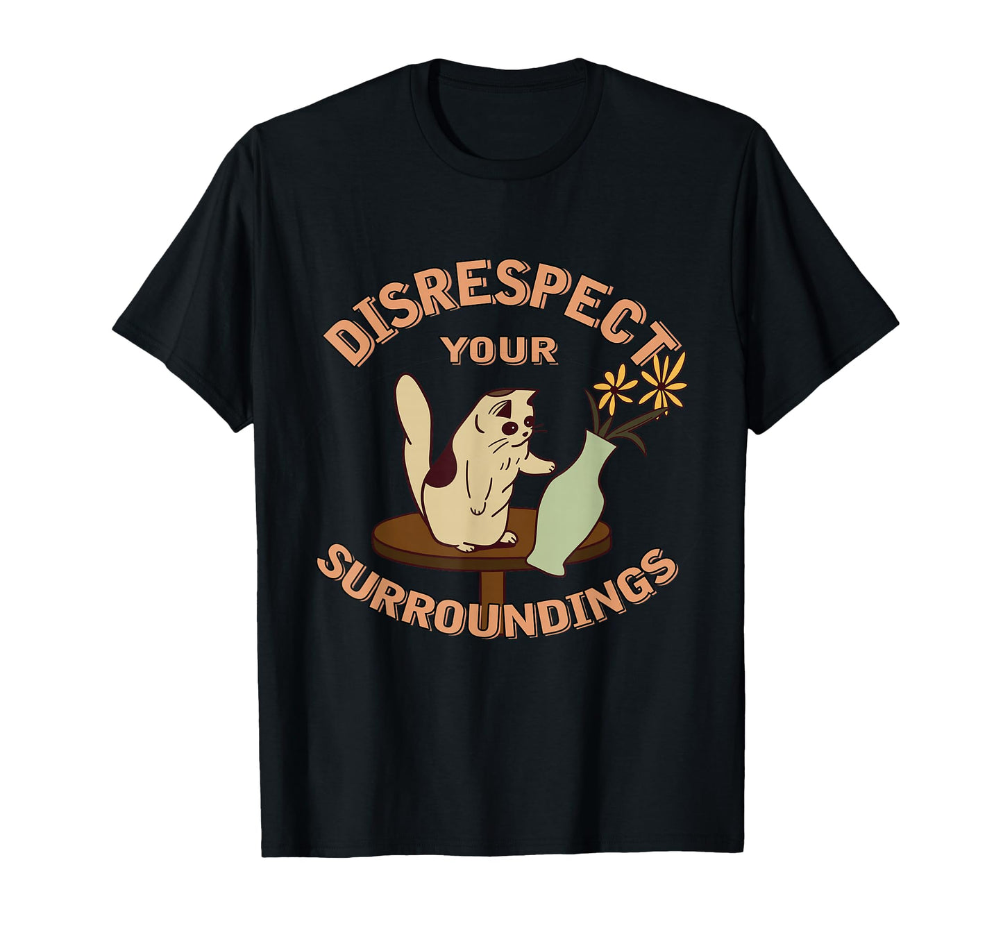 Cat With Flower Vase Disrespect Your Surroundings T-Shirt