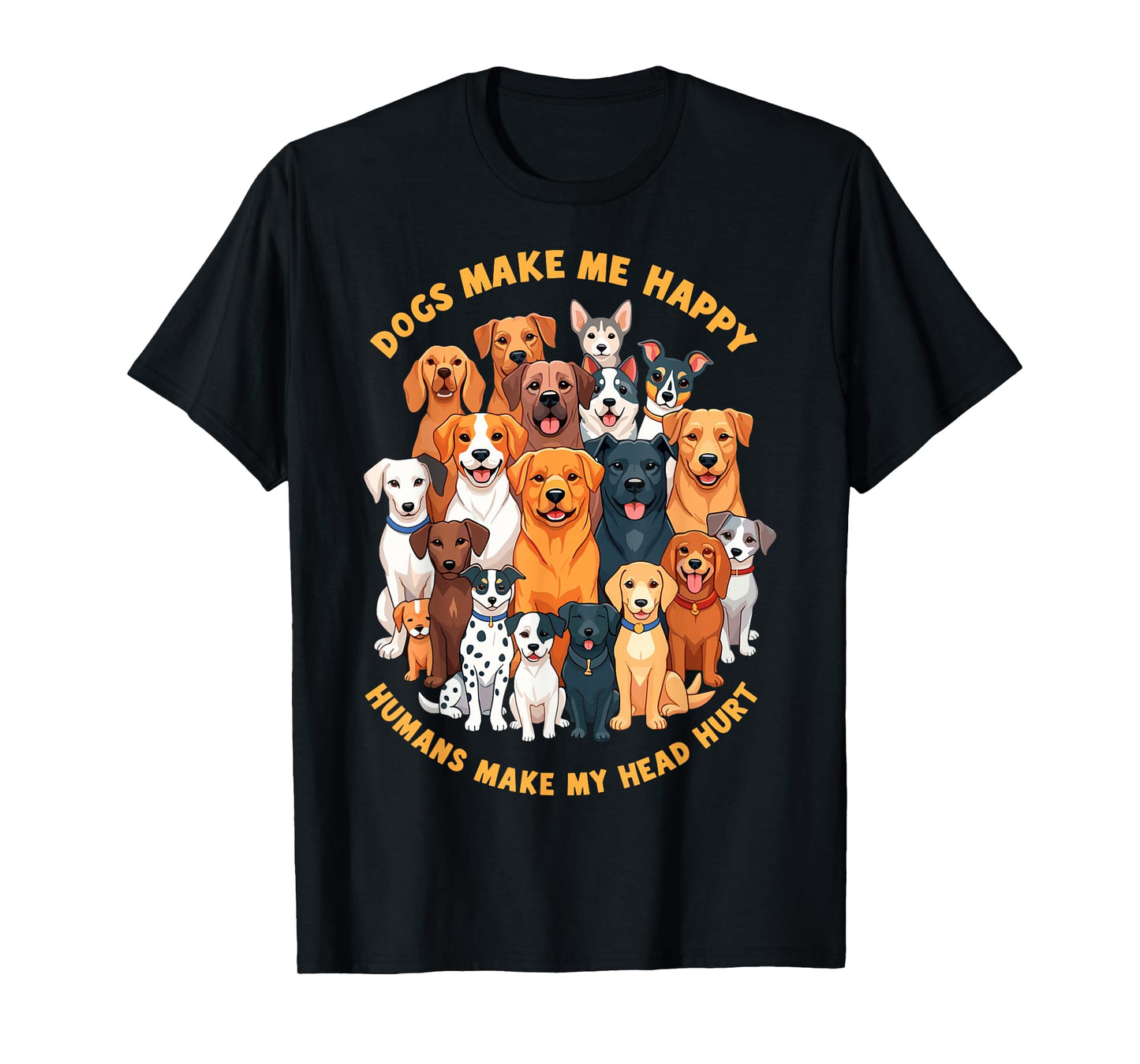 Dogs Make Me Happy Humans Make My Head Hurt Funny Dog Joke T-Shirt