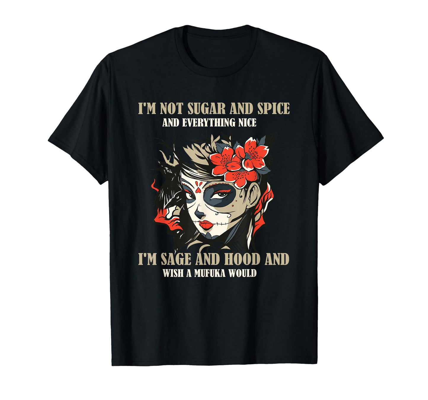 I'm Not Sugar And Spice And Everything Nice I'm Sage & Hood T-Shirt