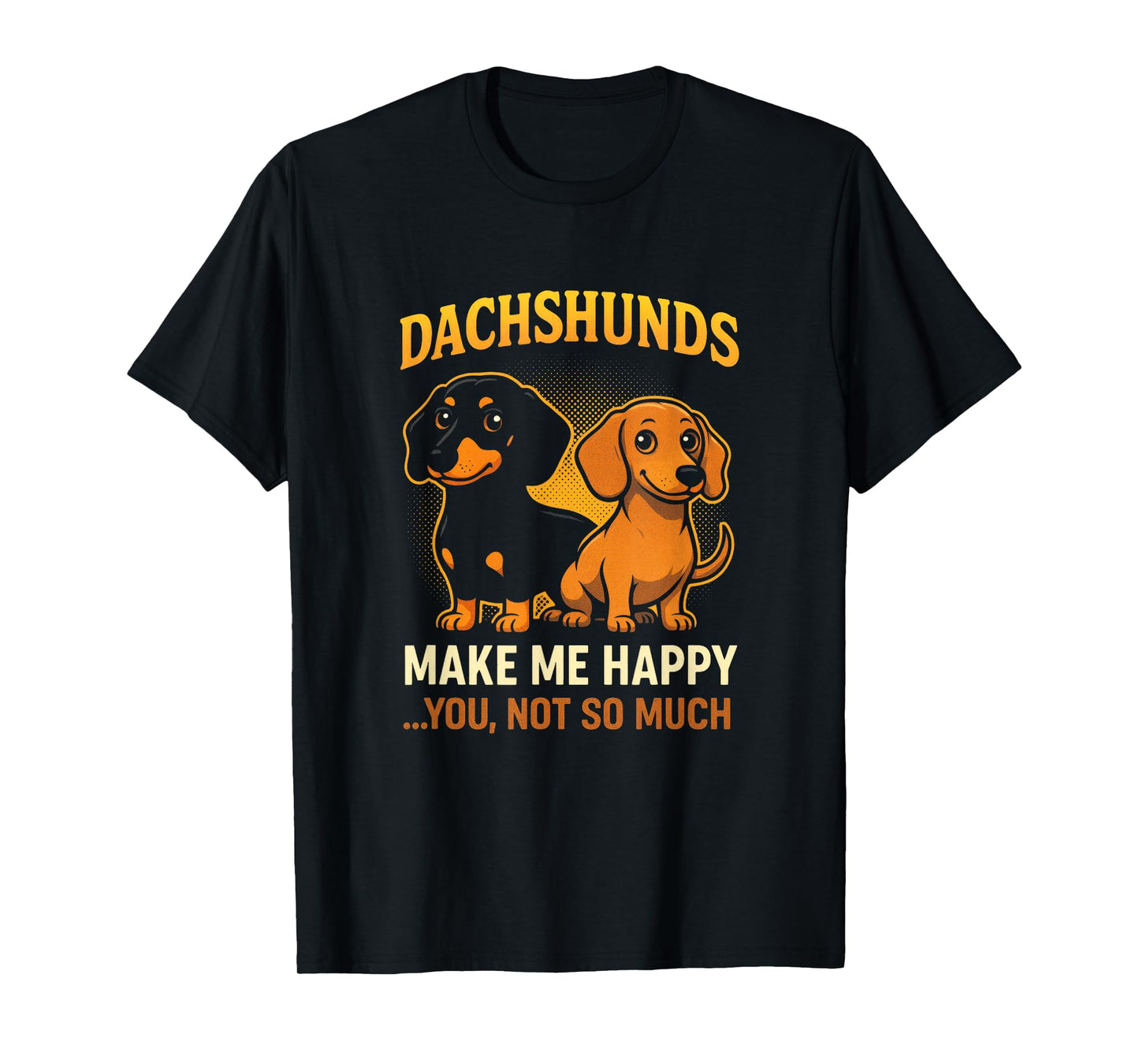 Dachshunds Make ME Happy - Funny Dog Lover Art T-Shirt