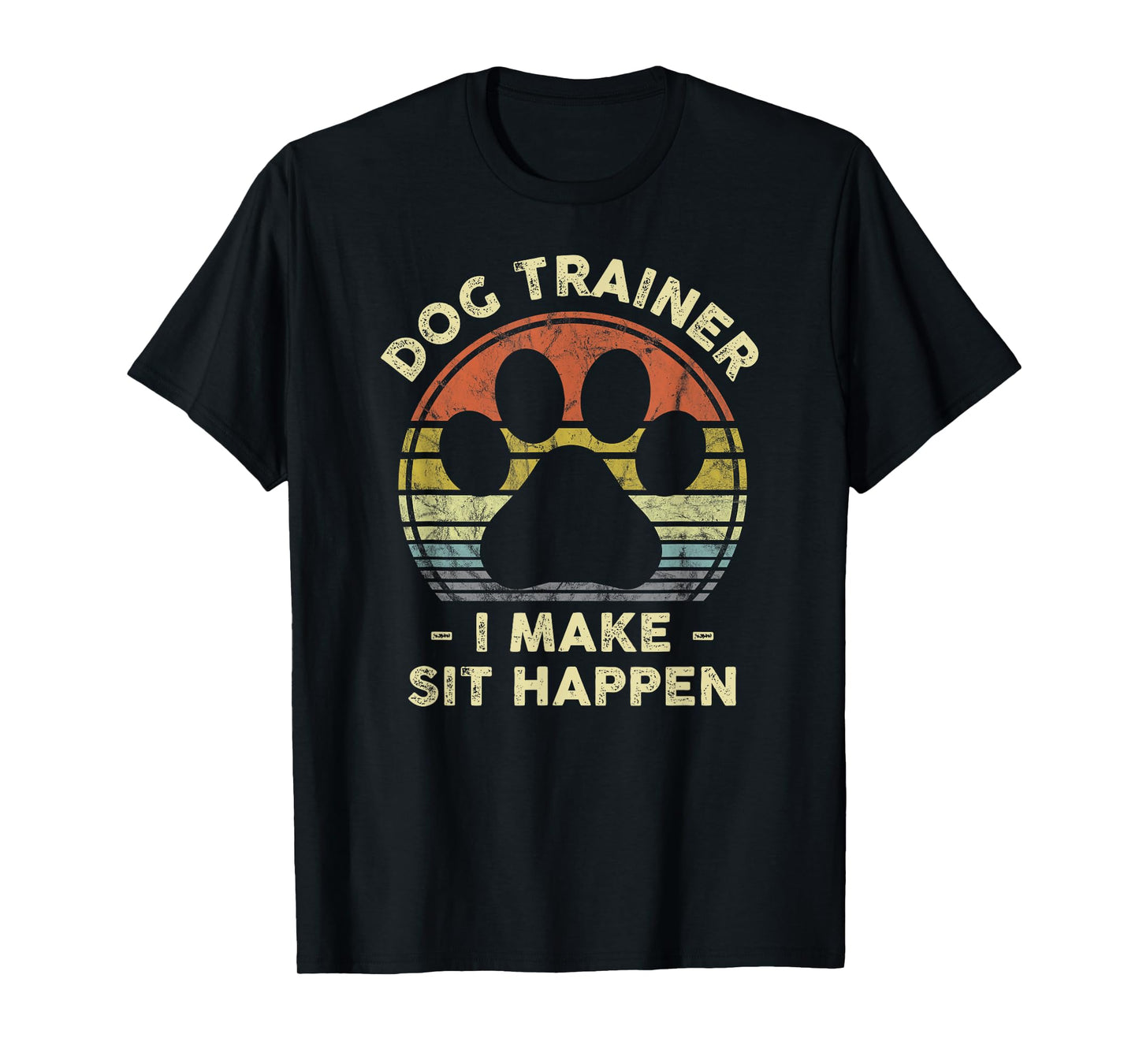 Dog Trainer I Make Sit Happen Funny Pun Gift for A Dog Lover T-Shirt