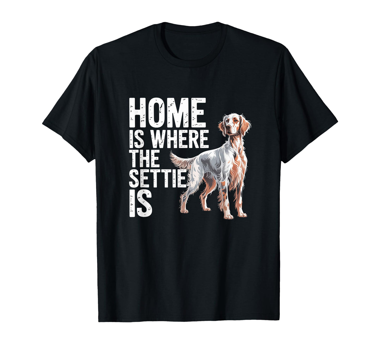 English Setter Owner Funny Home is Where The Settie is T-Shirt