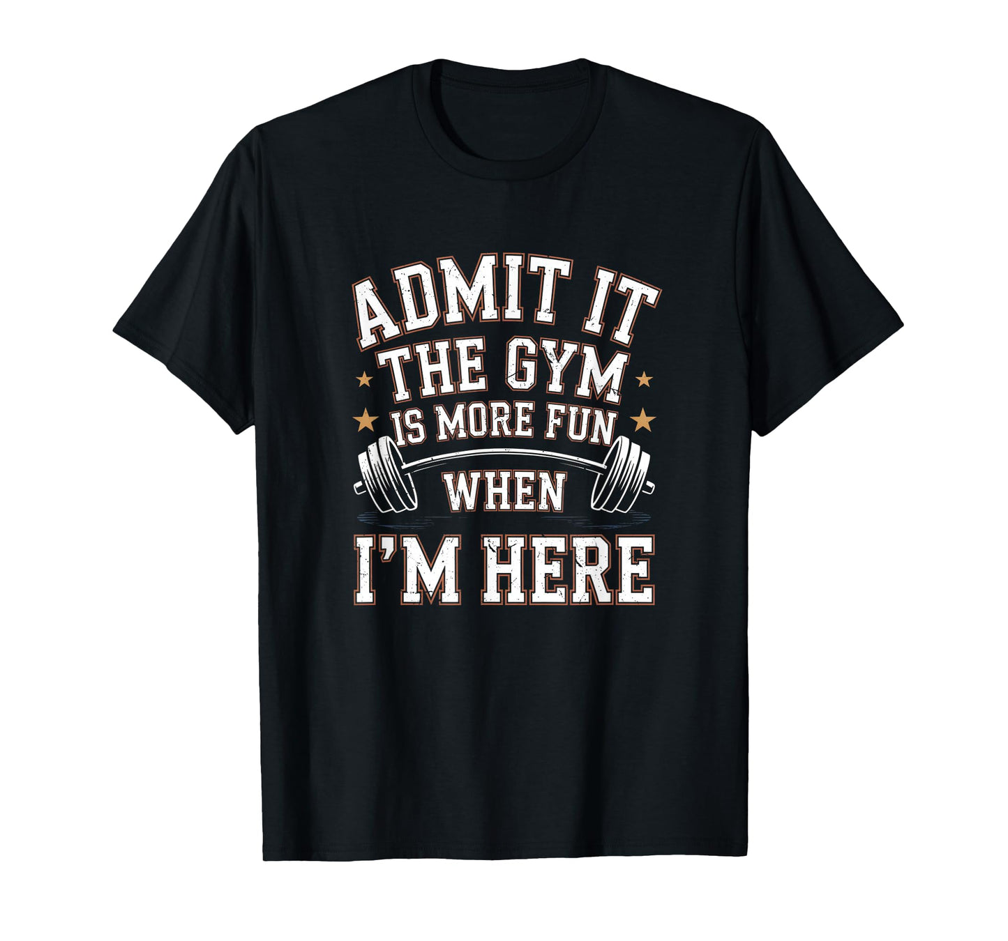 Admit It The Gym is More Fun When I'm Here Funny Workout Men T-Shirt