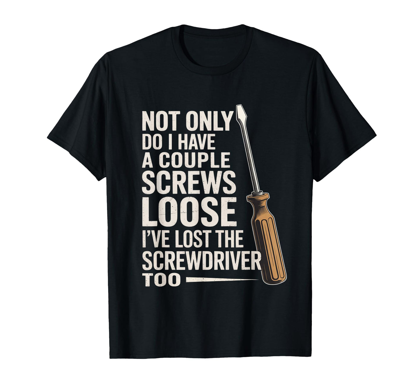 Not Only Do I Have a Couple of Screws Loose Funny Sarcasm T-Shirt