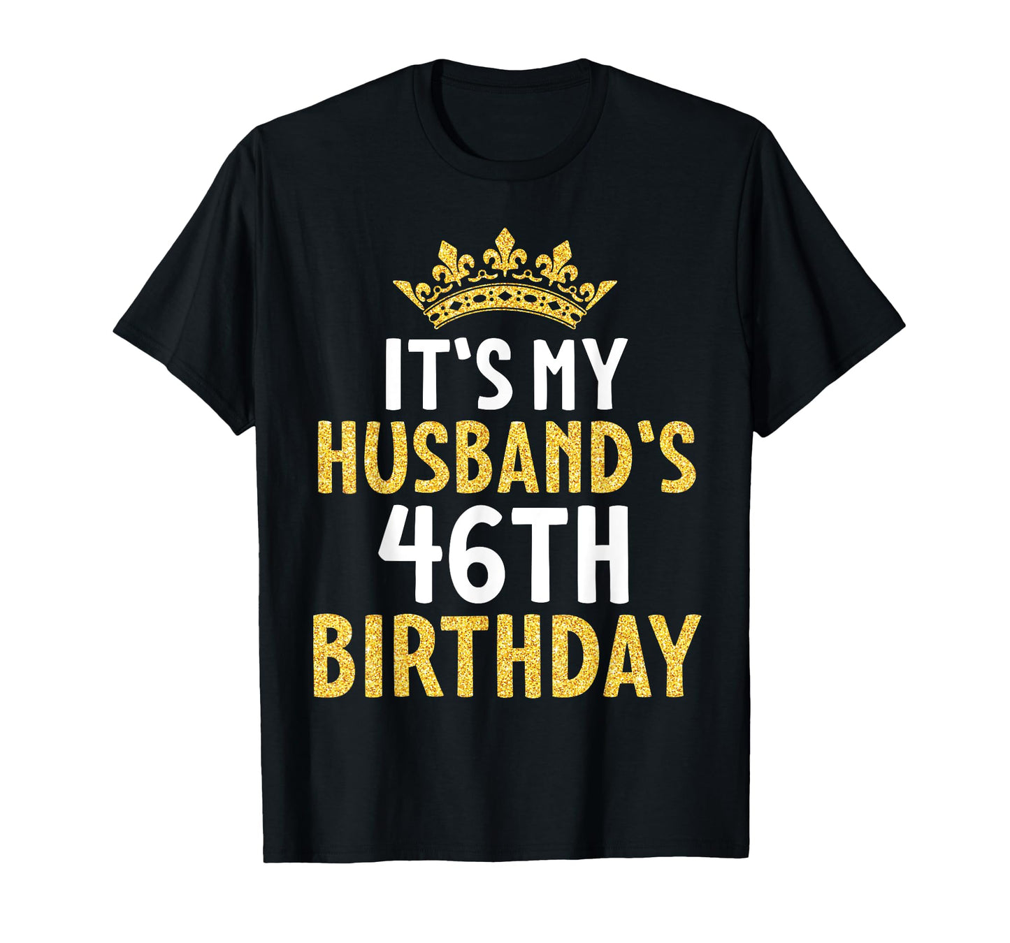It's My Husband's 46th Birthday Happy 46 Years Old To Me Him T-Shirt