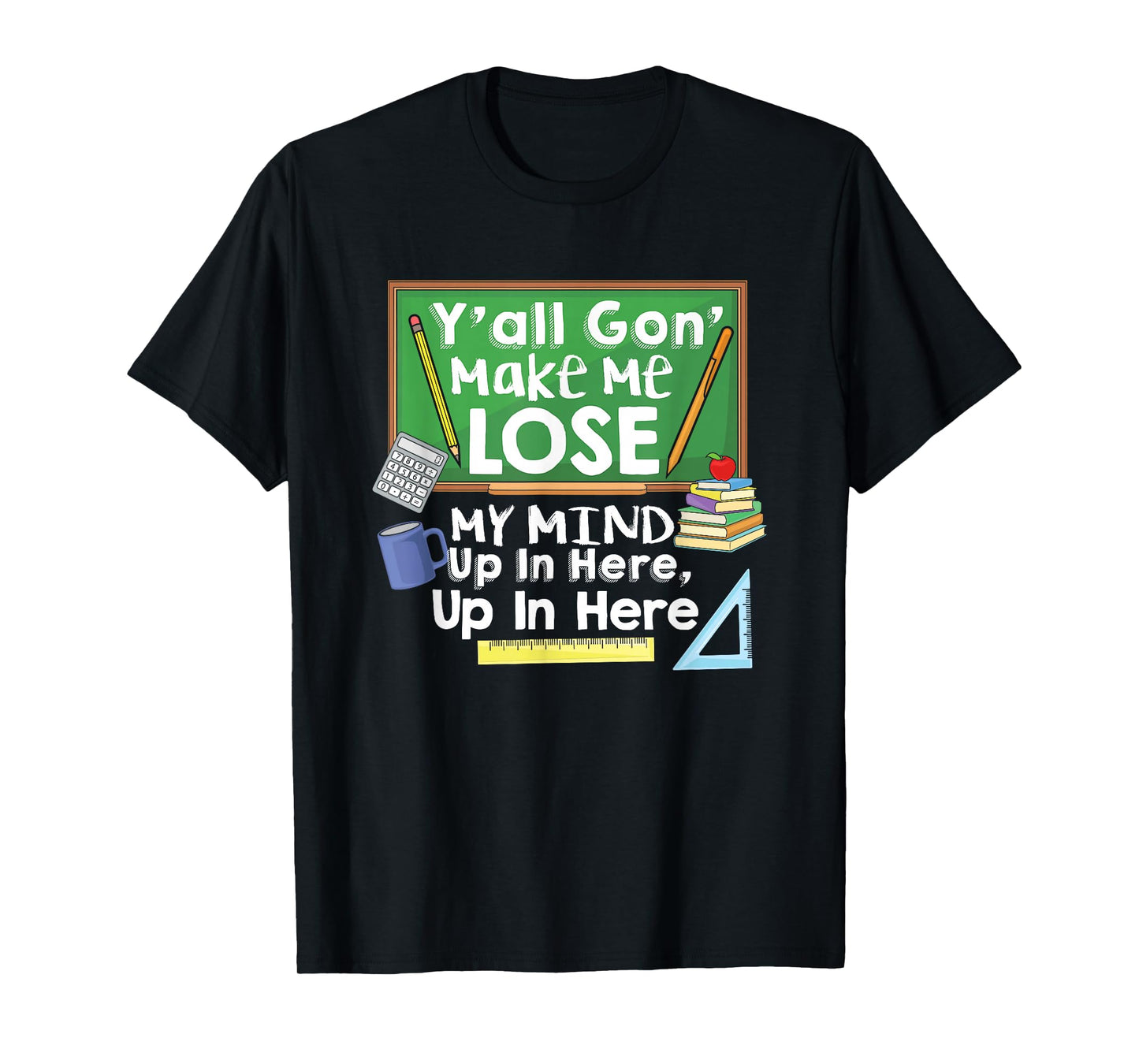 Teacher Y'all Gon' Make Me Lose My Mind Funny T-Shirt Gift T-Shirt