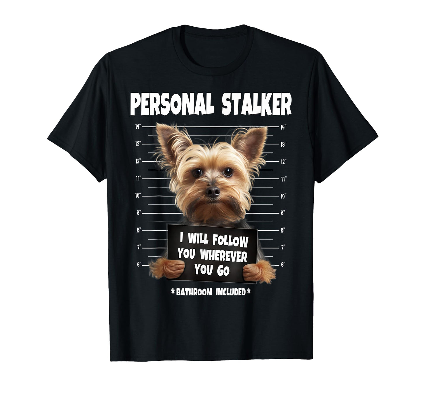 Personal Stalker I Will Follow You Yorkie lovers T-Shirt