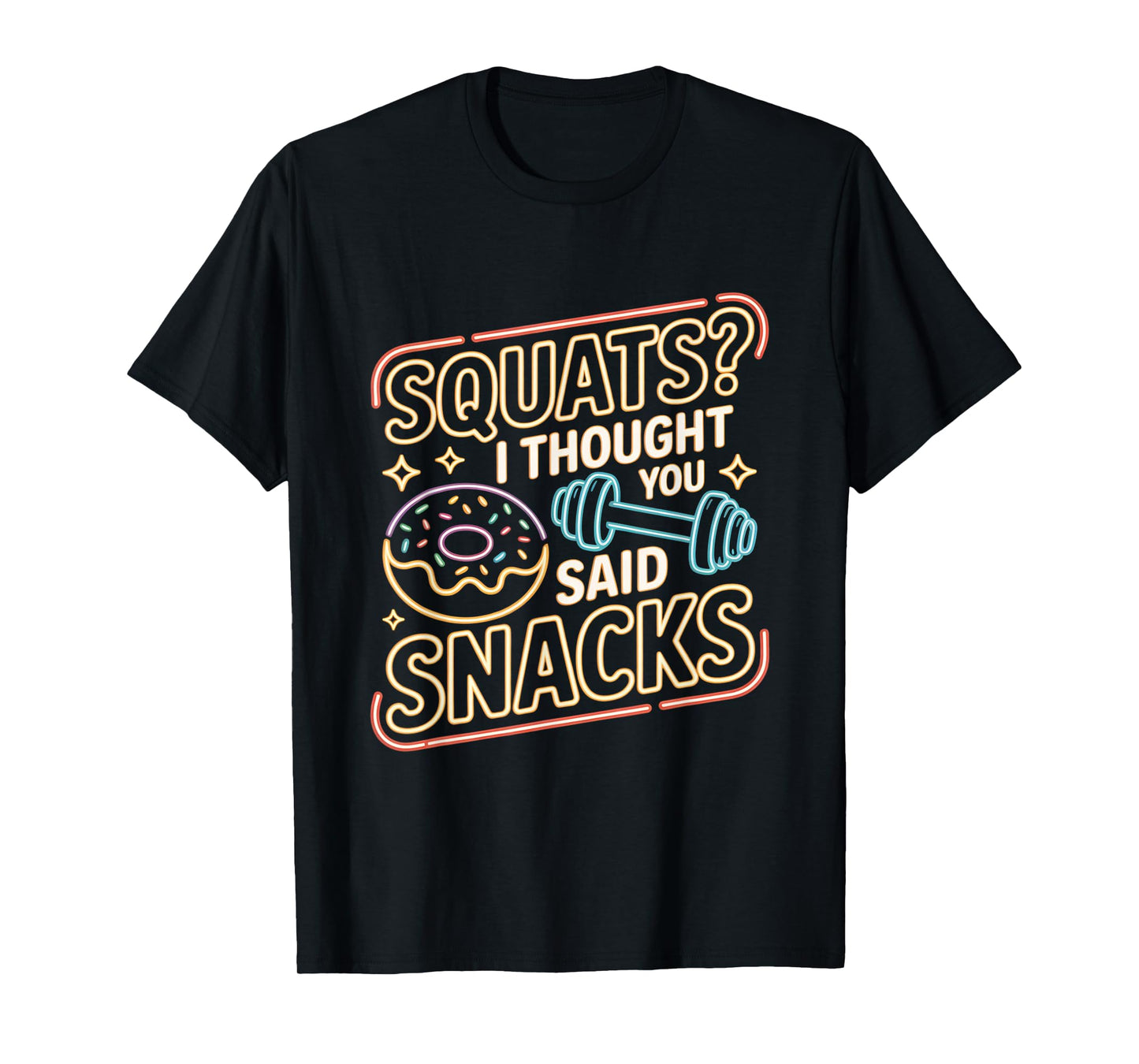 Squats I Thought You Said Snacks Funny Gym Workout Men Women T-Shirt