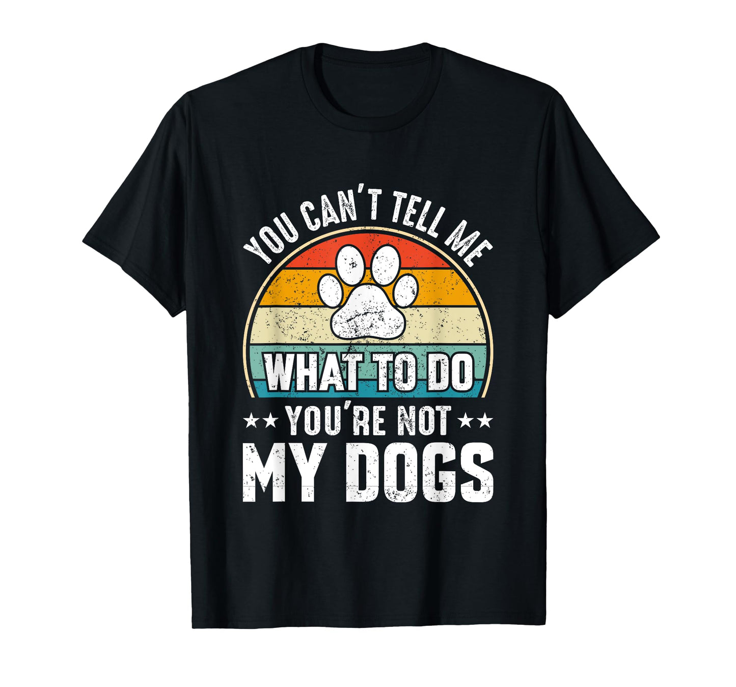 Dog Lover - You Can't Tell me What to do You're not My Dogs T-Shirt for Men Women Girls Kids