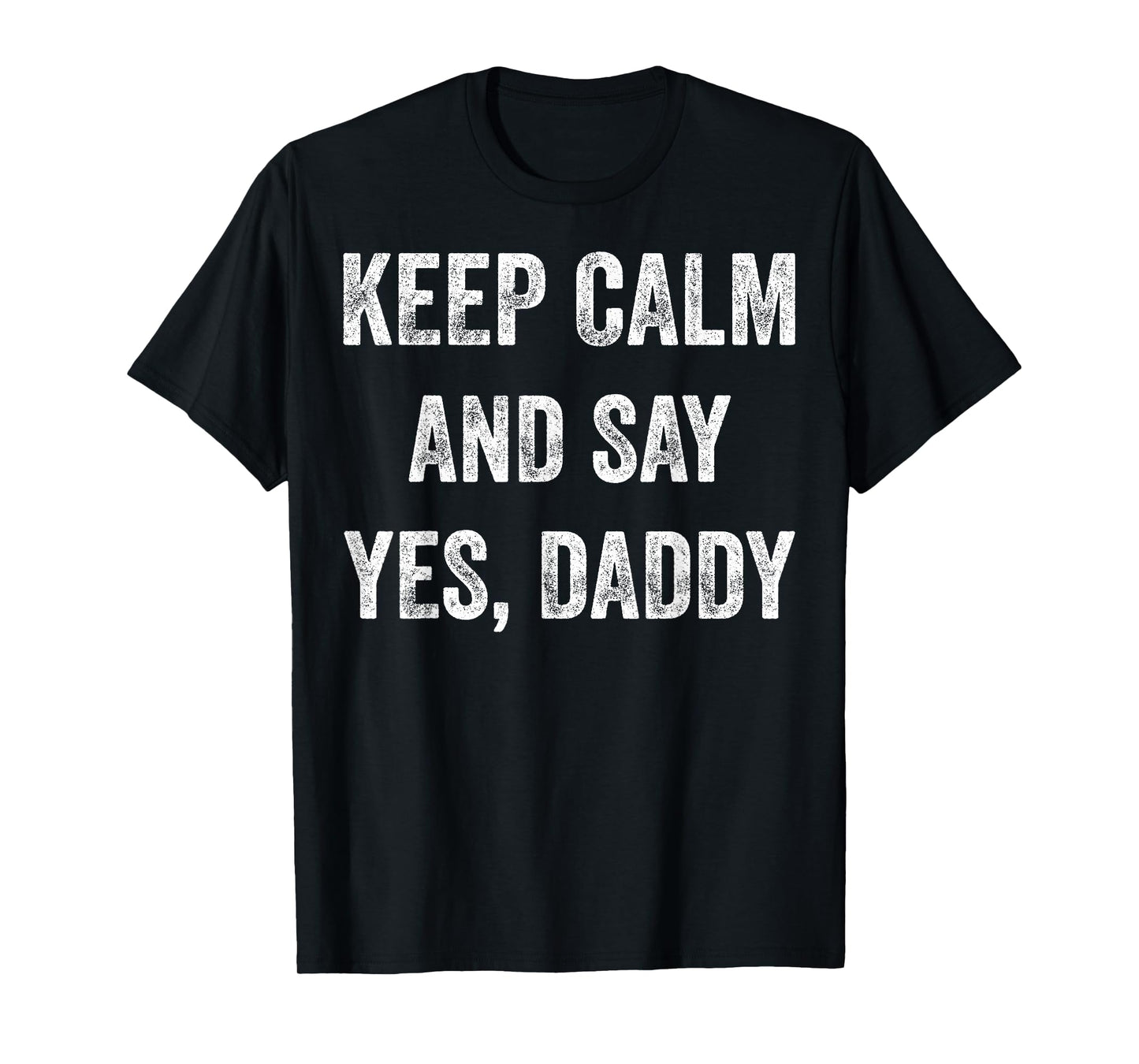 Funny Keep Calm Yes Daddy BDSM Kink Sex Lover Xmas T-Shirt T-Shirt