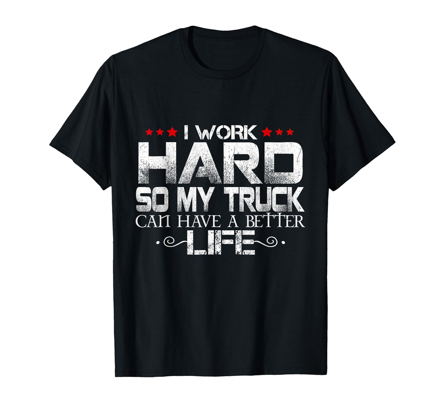 I Work Hard So My Truck Can Have A Better Life Men Women T-Shirt