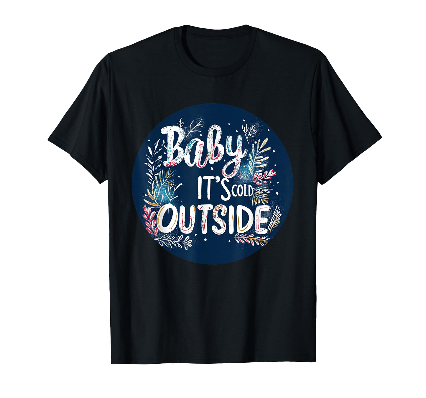 Baby, It’s Cold Outside Emblem for a Nice Winter Vibe T-Shirt