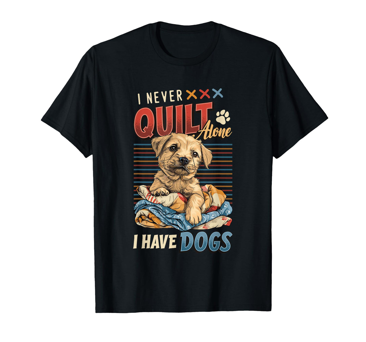 I Never Quilt Alone I Have Dogs Quilting T-Shirt